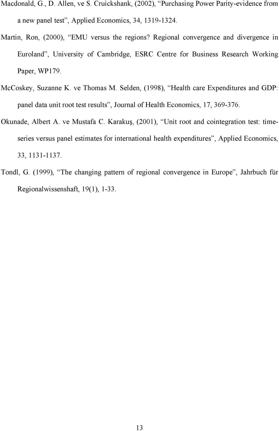 Selden, (1998), Health care Expenditures and GDP: panel data unit root test results, Journal of Health Economics, 17, 369-376. Okunade, Albert A. ve Mustafa C.