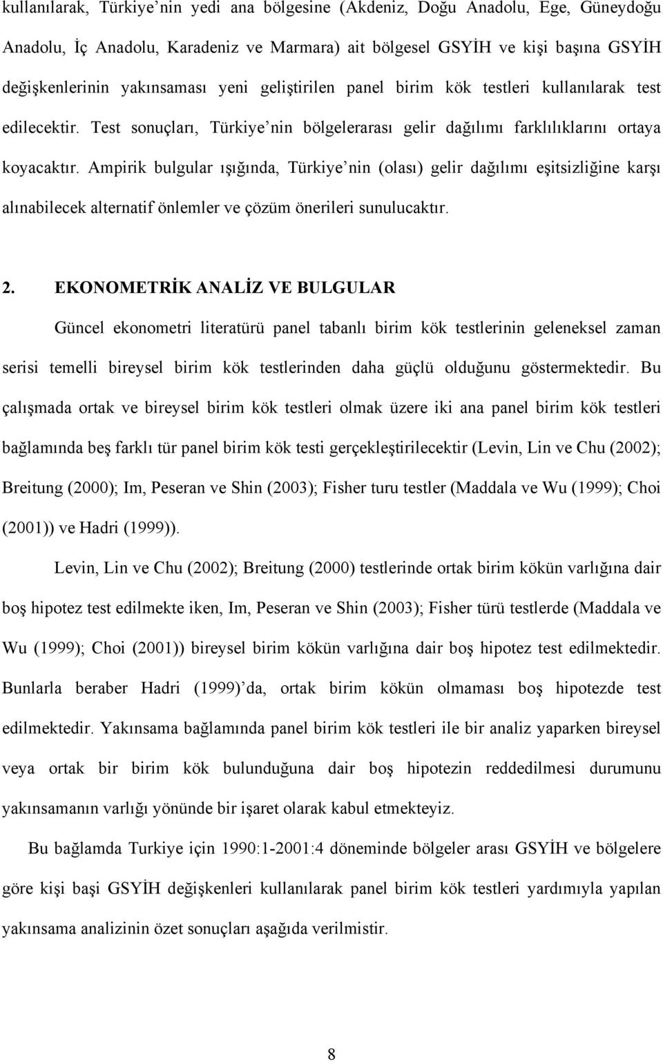 Ampirik bulgular ışığında, Türkiye nin (olası) gelir dağılımı eşitsizliğine karşı alınabilecek alternatif önlemler ve çözüm önerileri sunulucaktır. 2.