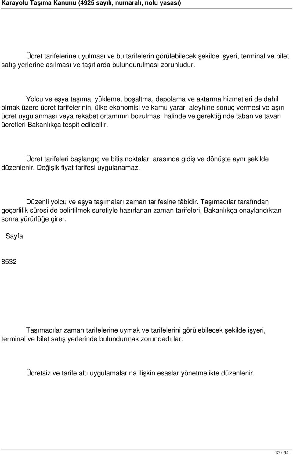 rekabet ortamının bozulması halinde ve gerektiğinde taban ve tavan ücretleri Bakanlıkça tespit edilebilir.