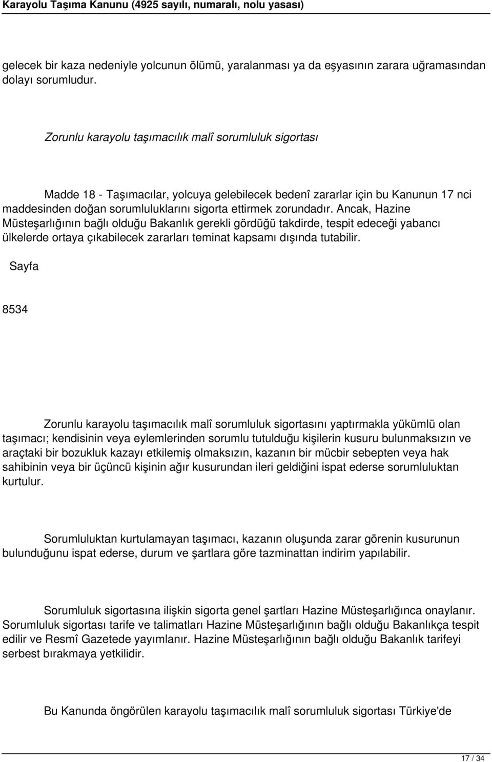 zorundadır. Ancak, Hazine Müsteşarlığının bağlı olduğu Bakanlık gerekli gördüğü takdirde, tespit edeceği yabancı ülkelerde ortaya çıkabilecek zararları teminat kapsamı dışında tutabilir.