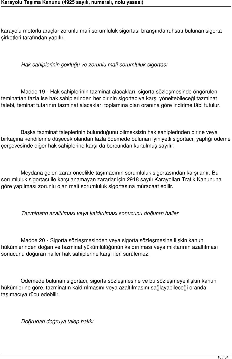 sigortacıya karşı yöneltebileceği tazminat talebi, teminat tutarının tazminat alacakları toplamına olan oranına göre indirime tâbi tutulur.