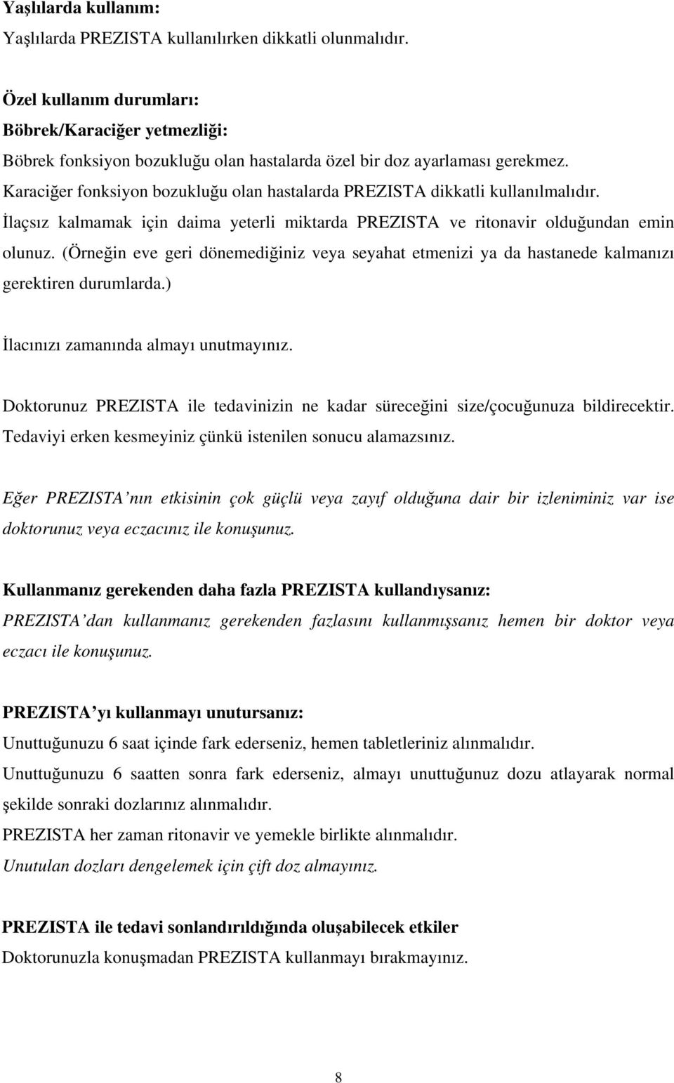 Karaciğer fonksiyon bozukluğu olan hastalarda PREZISTA dikkatli kullanılmalıdır. İlaçsız kalmamak için daima yeterli miktarda PREZISTA ve ritonavir olduğundan emin olunuz.