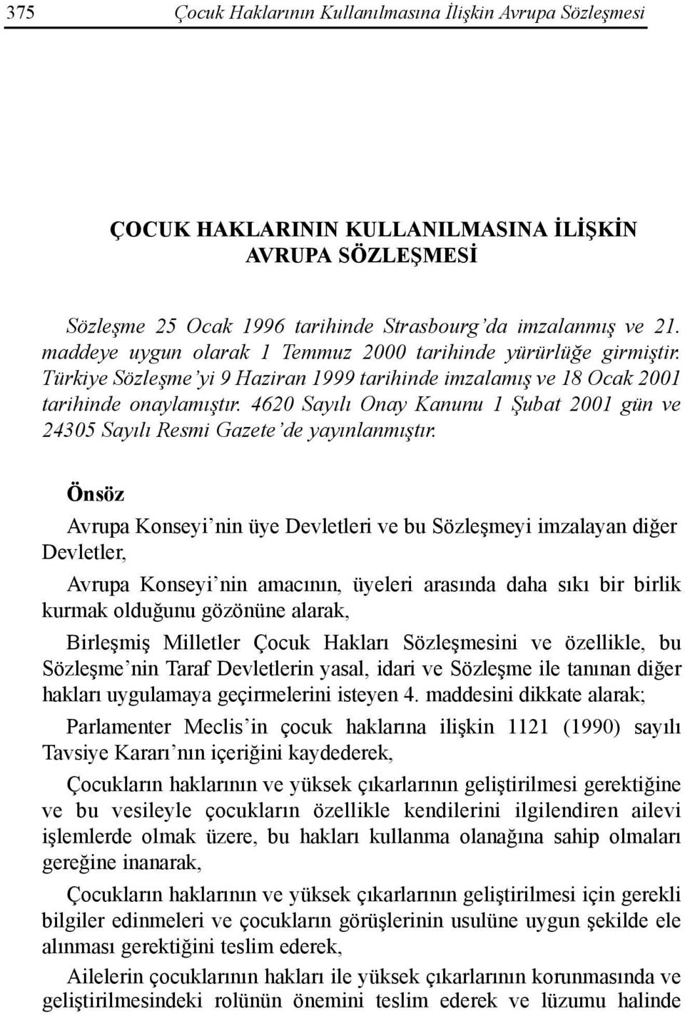 4620 Sayõlõ Onay Kanunu 1 Şubat 2001 gün ve 24305 Sayõlõ Resmi Gazete de yayõnlanmõştõr.