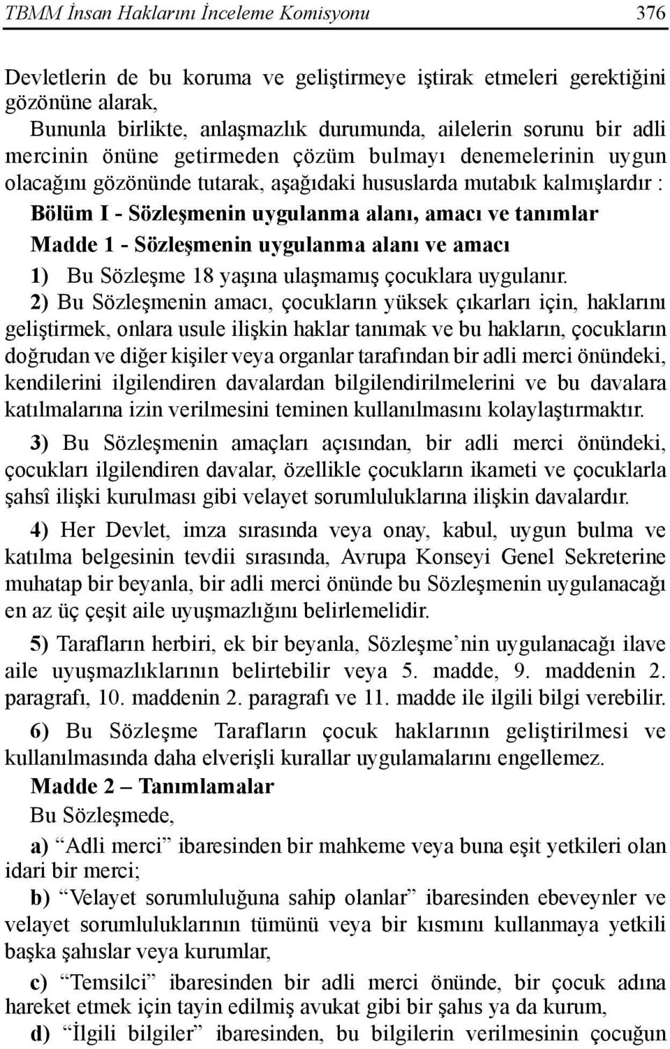 Sözleşmenin uygulanma alanõ ve amacõ 1) Bu Sözleşme 18 yaşõna ulaşmamõş çocuklara uygulanõr.