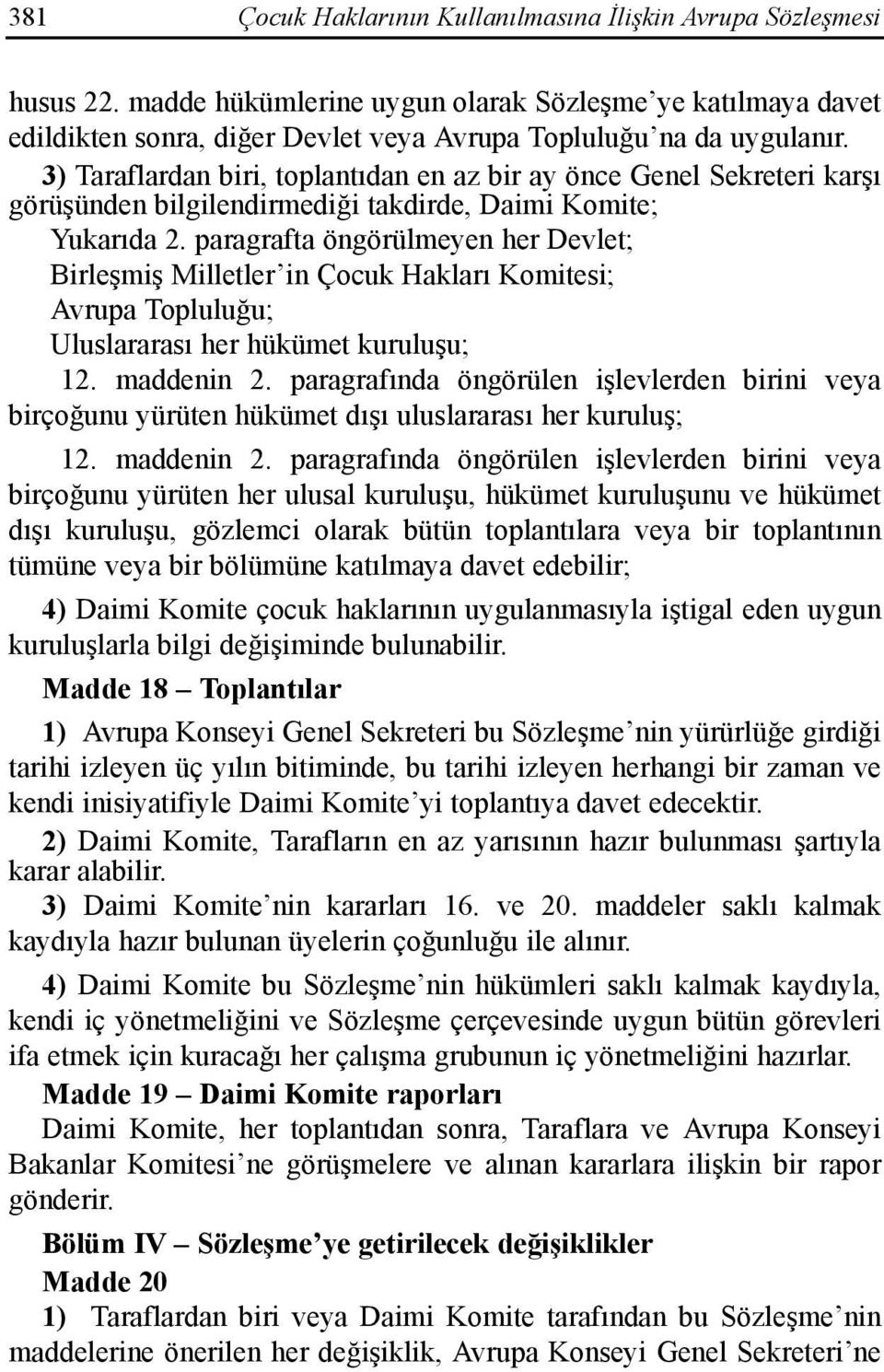 paragrafta öngörülmeyen her Devlet; Birleşmiş Milletler in Çocuk Haklarõ Komitesi; Avrupa Topluluğu; Uluslararasõ her hükümet kuruluşu; 12. maddenin 2.