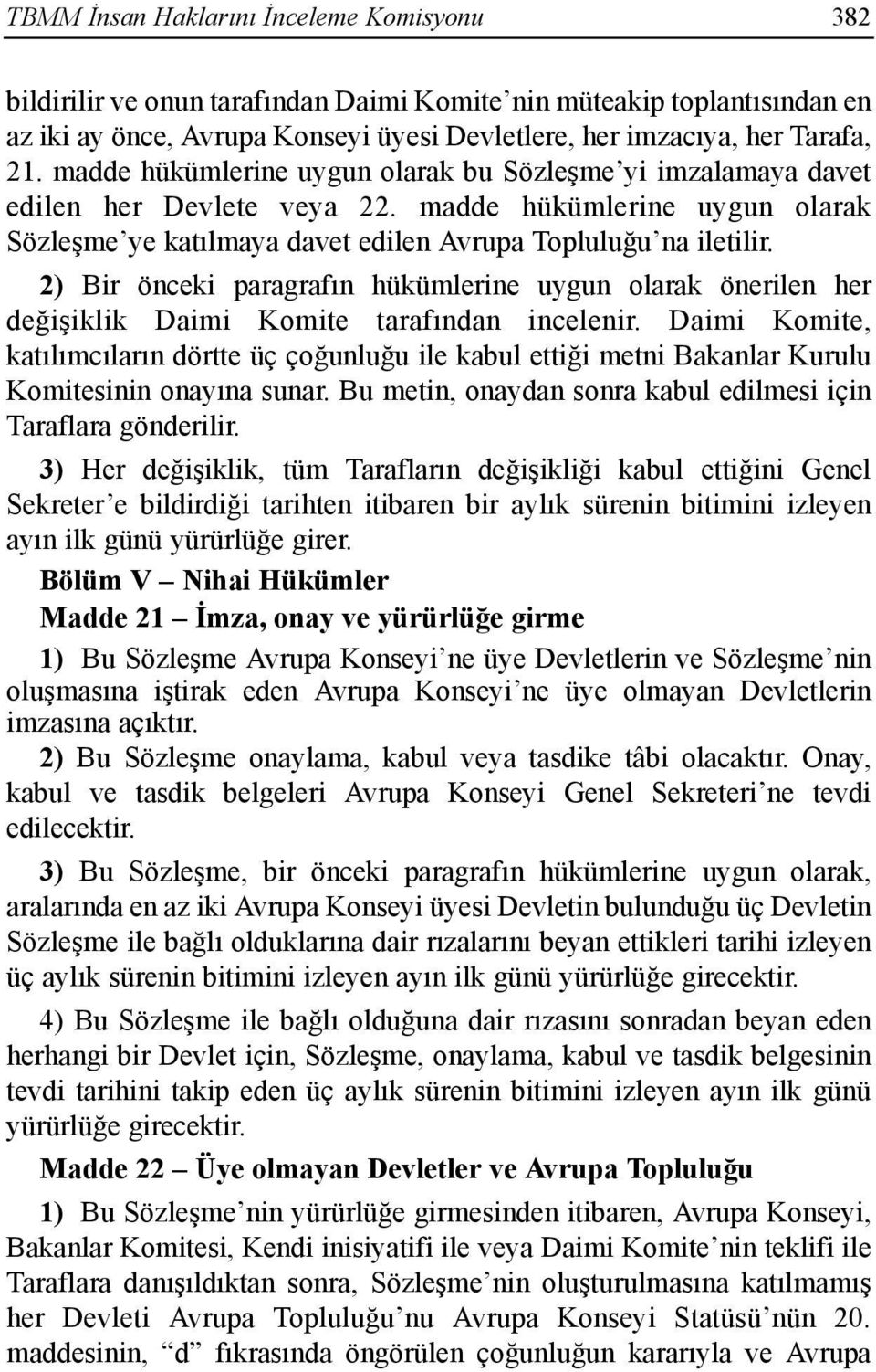 2) Bir önceki paragrafõn hükümlerine uygun olarak önerilen her değişiklik Daimi Komite tarafõndan incelenir.