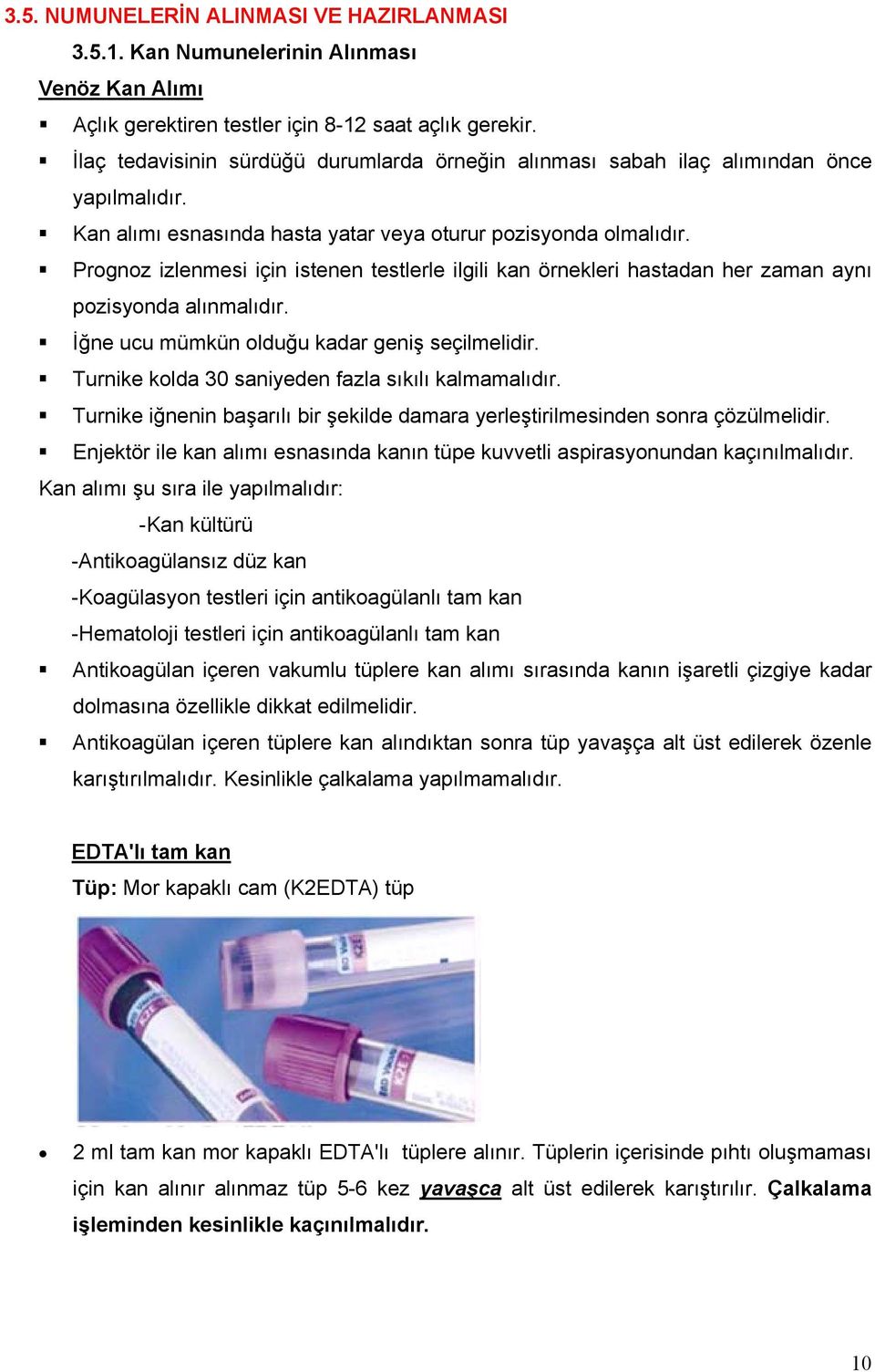 Prognoz izlenmesi için istenen testlerle ilgili kan örnekleri hastadan her zaman aynı pozisyonda alınmalıdır. İğne ucu mümkün olduğu kadar geniş seçilmelidir.