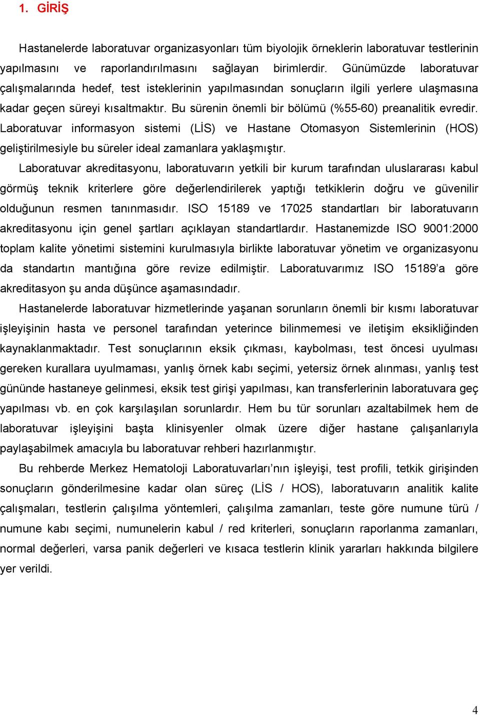 Bu sürenin önemli bir bölümü (%55-60) preanalitik evredir. Laboratuvar informasyon sistemi (LİS) ve Hastane Otomasyon Sistemlerinin (HOS) geliştirilmesiyle bu süreler ideal zamanlara yaklaşmıştır.