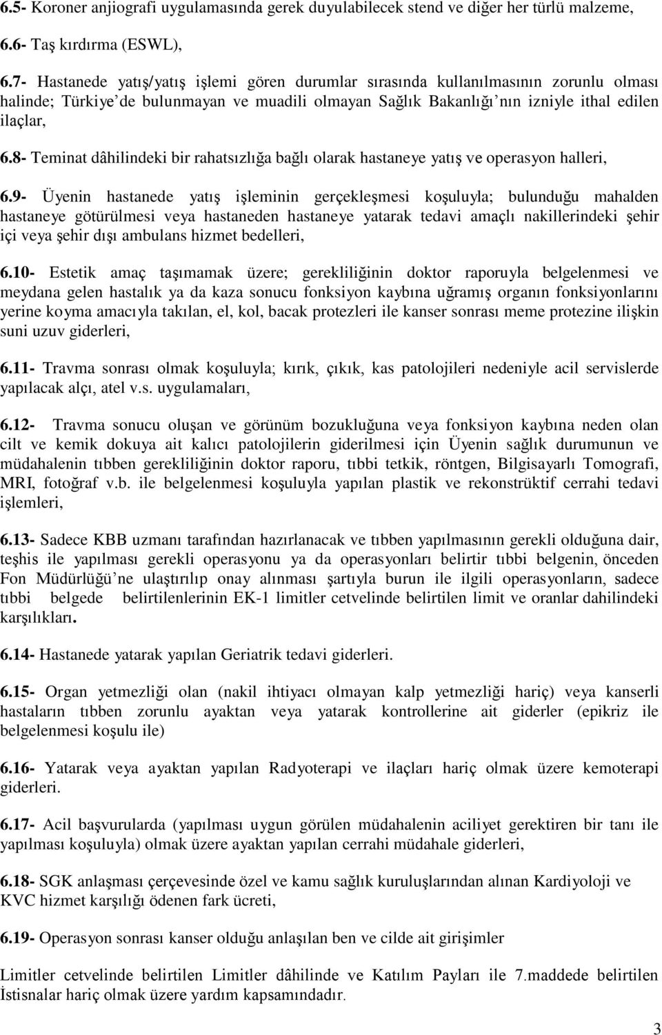 8- Teminat dâhilindeki bir rahatsızlığa bağlı olarak hastaneye yatış ve operasyon halleri, 6.