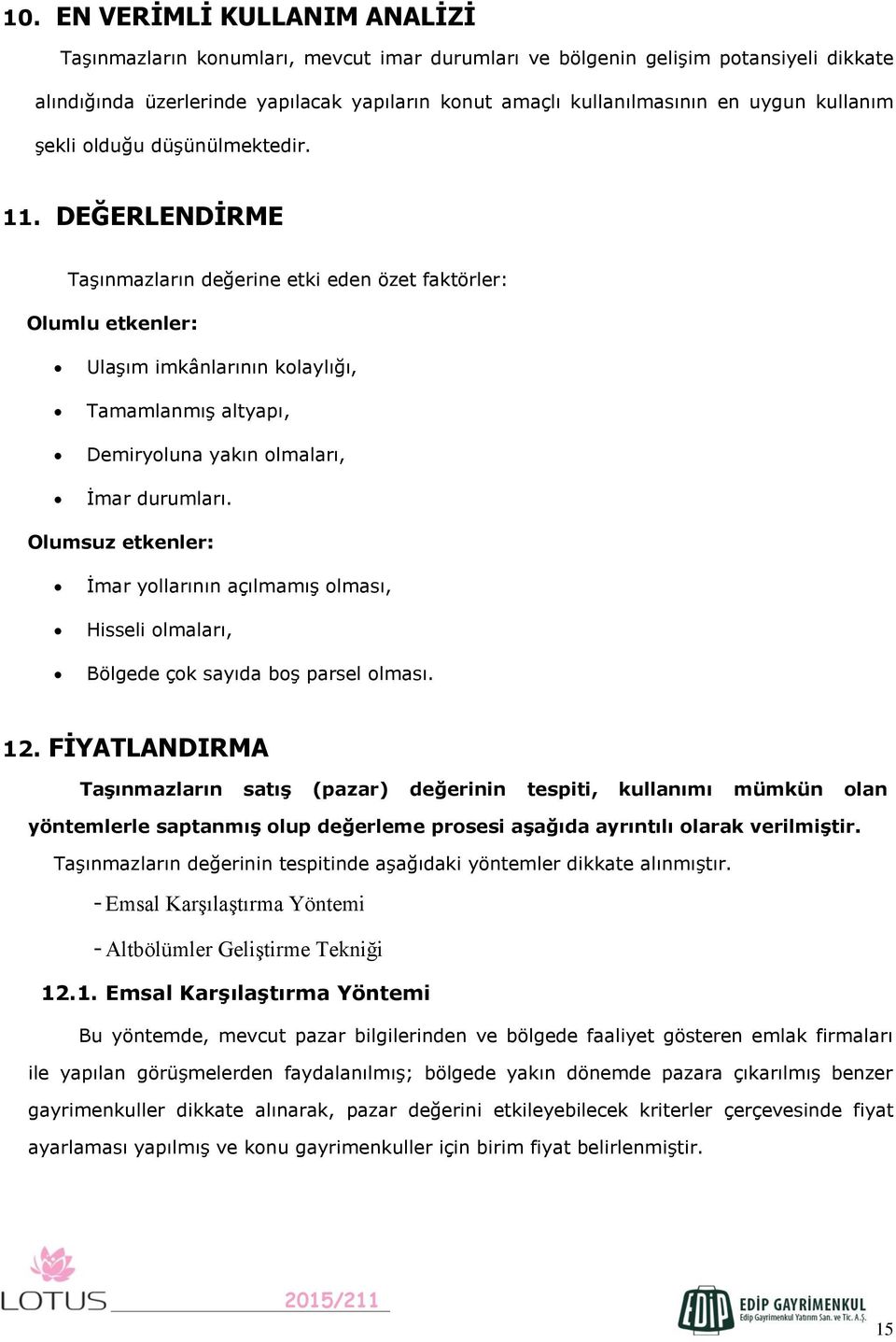 DEĞERLENDİRME Taşınmazların değerine etki eden özet faktörler: Olumlu etkenler: Ulaşım imkânlarının kolaylığı, Tamamlanmış altyapı, Demiryoluna yakın olmaları, İmar durumları.