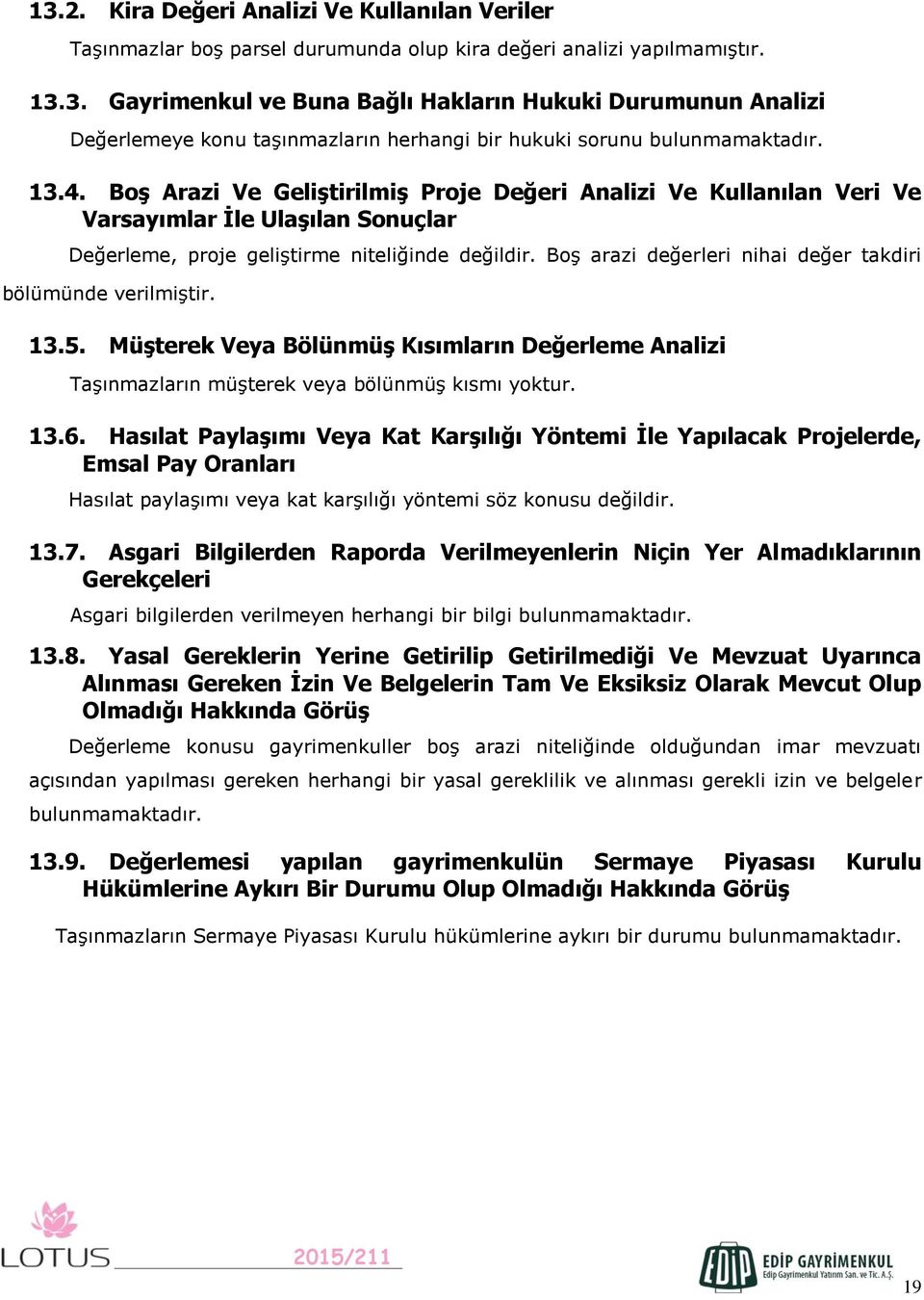 Boş arazi değerleri nihai değer takdiri bölümünde verilmiştir. 13.5. Müşterek Veya Bölünmüş Kısımların Değerleme Analizi Taşınmazların müşterek veya bölünmüş kısmı yoktur. 13.6.