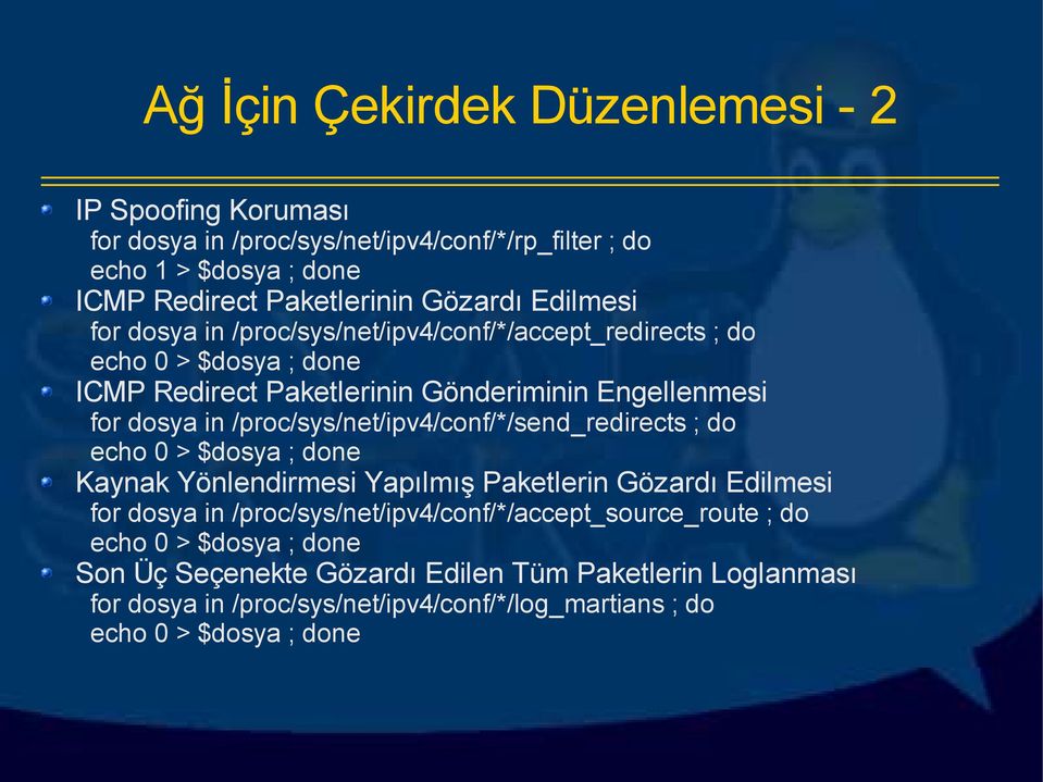 /proc/sys/net/ipv4/conf/*/send_redirects ; do echo 0 > $dosya ; done Kaynak Yönlendirmesi Yapılmış Paketlerin Gözardı Edilmesi for dosya in