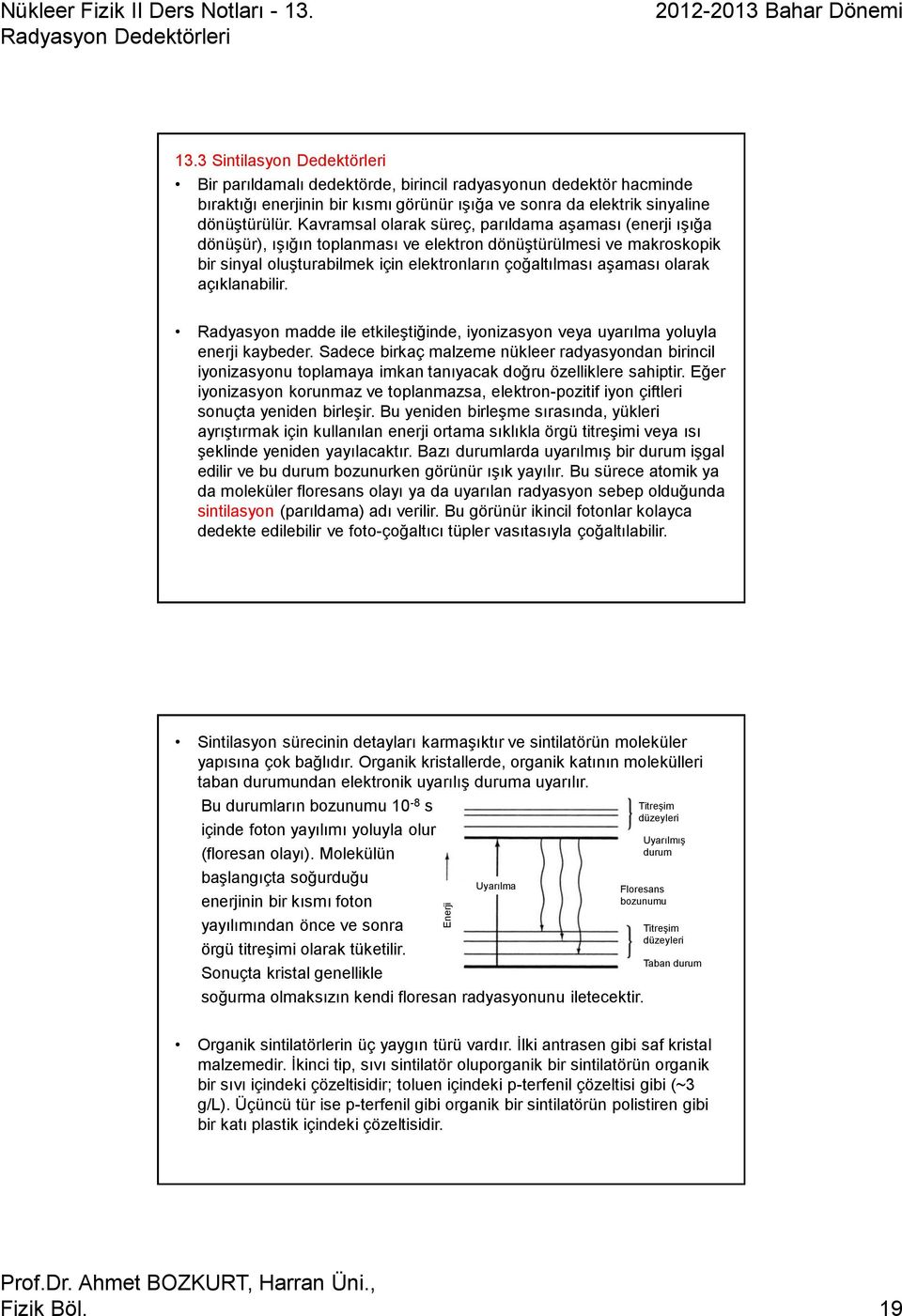 Kavramsal olarak süreç, parıldama aşaması (enerji ışığa dönüşür), ışığın toplanması ve elektron dönüştürülmesi ve makroskopik bir sinyal oluşturabilmek için elektronların çoğaltılması aşaması olarak