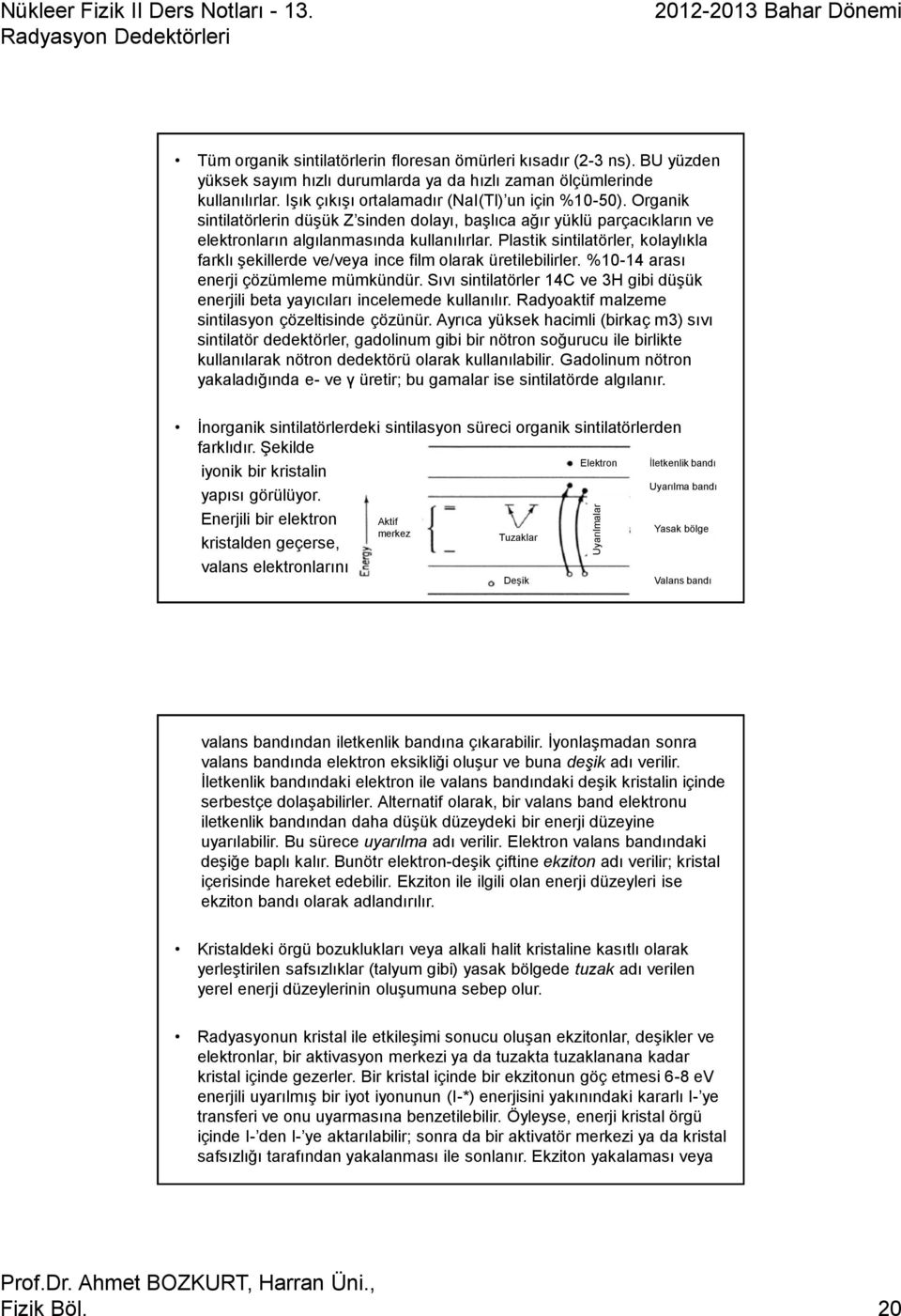 Plastik sintilatörler, kolaylıkla farklı şekillerde ve/veya ince film olarak üretilebilirler. %10-14 arası enerji çözümleme mümkündür.