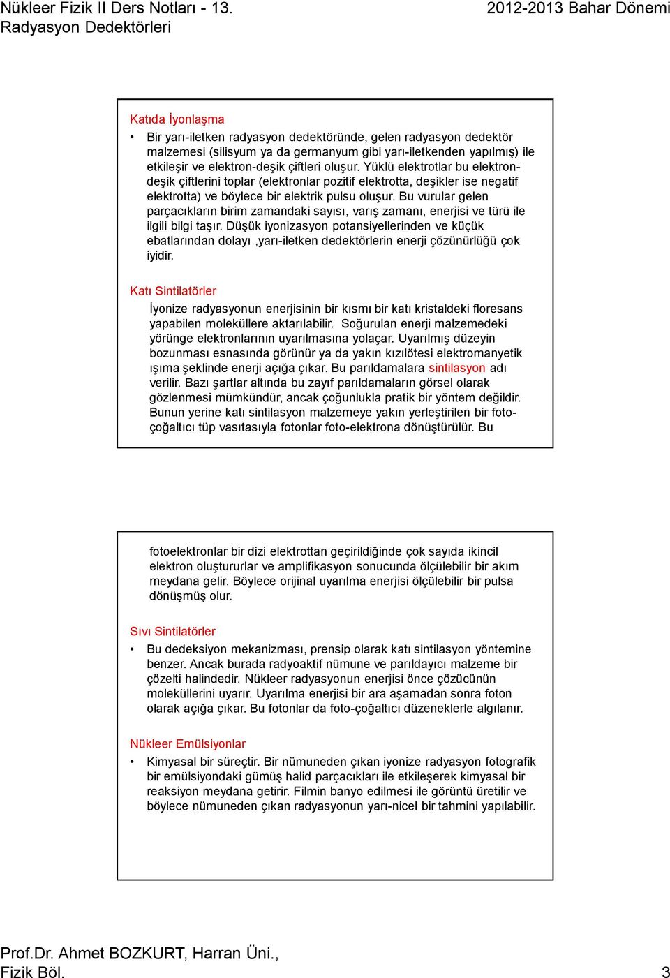 Bu vurular gelen parçacıkların birim zamandaki sayısı, varış zamanı, enerjisi ve türü ile ilgili bilgi taşır.