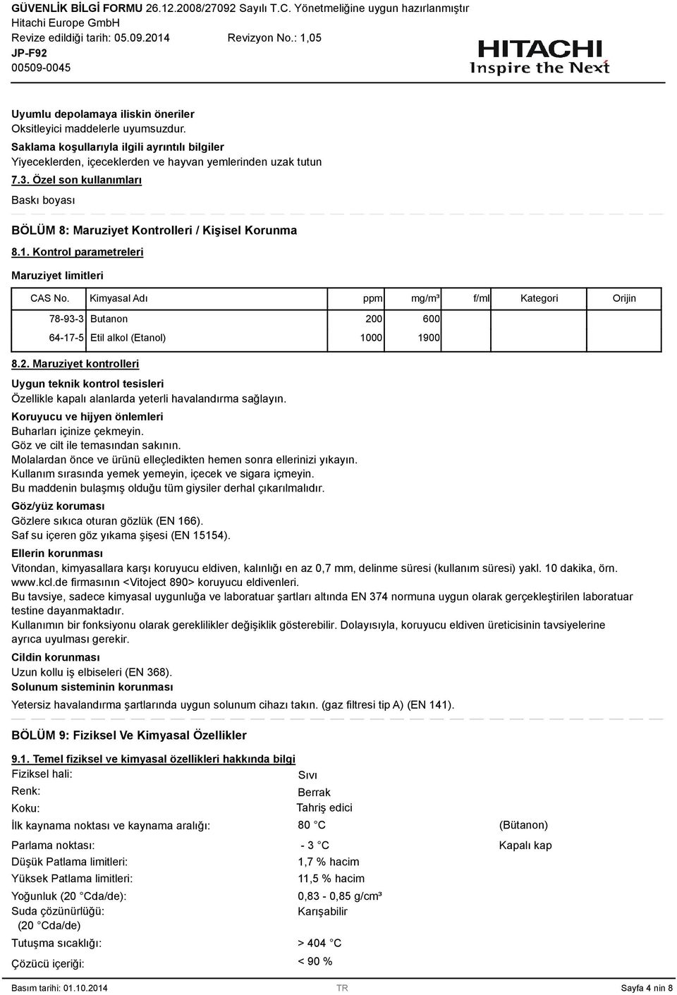 Kimyasal Adı ppm mg/m³ f/ml Kategori Orijin 78-9- Butanon 200 600 64-17-5 Etil alkol (Etanol) 1000 1900 8.2. Maruziyet kontrolleri Uygun teknik kontrol tesisleri Özellikle kapalı alanlarda yeterli havalandırma sağlayın.