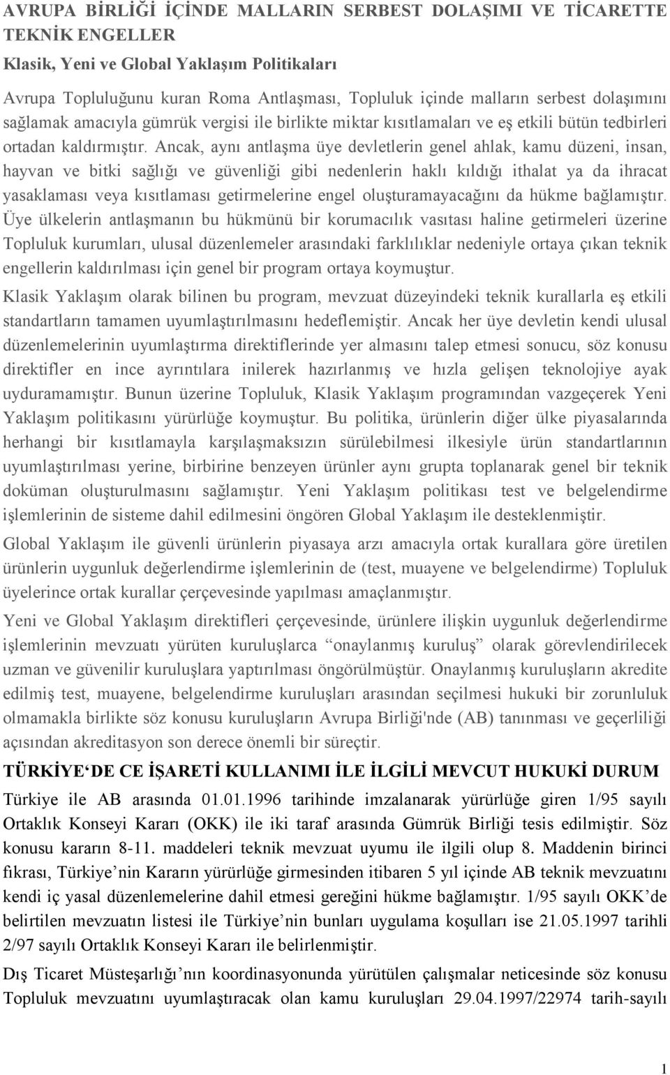 Ancak, aynı antlaşma üye devletlerin genel ahlak, kamu düzeni, insan, hayvan ve bitki sağlığı ve güvenliği gibi nedenlerin haklı kıldığı ithalat ya da ihracat yasaklaması veya kısıtlaması