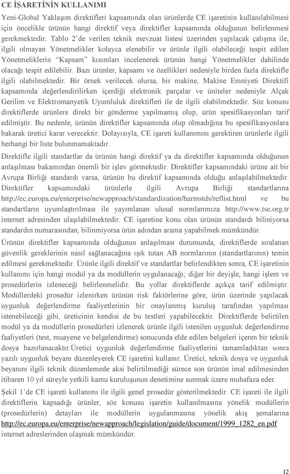 Tablo 2 de verilen teknik mevzuat listesi üzerinden yapılacak çalışma ile, ilgili olmayan ler kolayca elenebilir ve ürünle ilgili olabileceği tespit edilen lerin Kapsam kısımları incelenerek ürünün