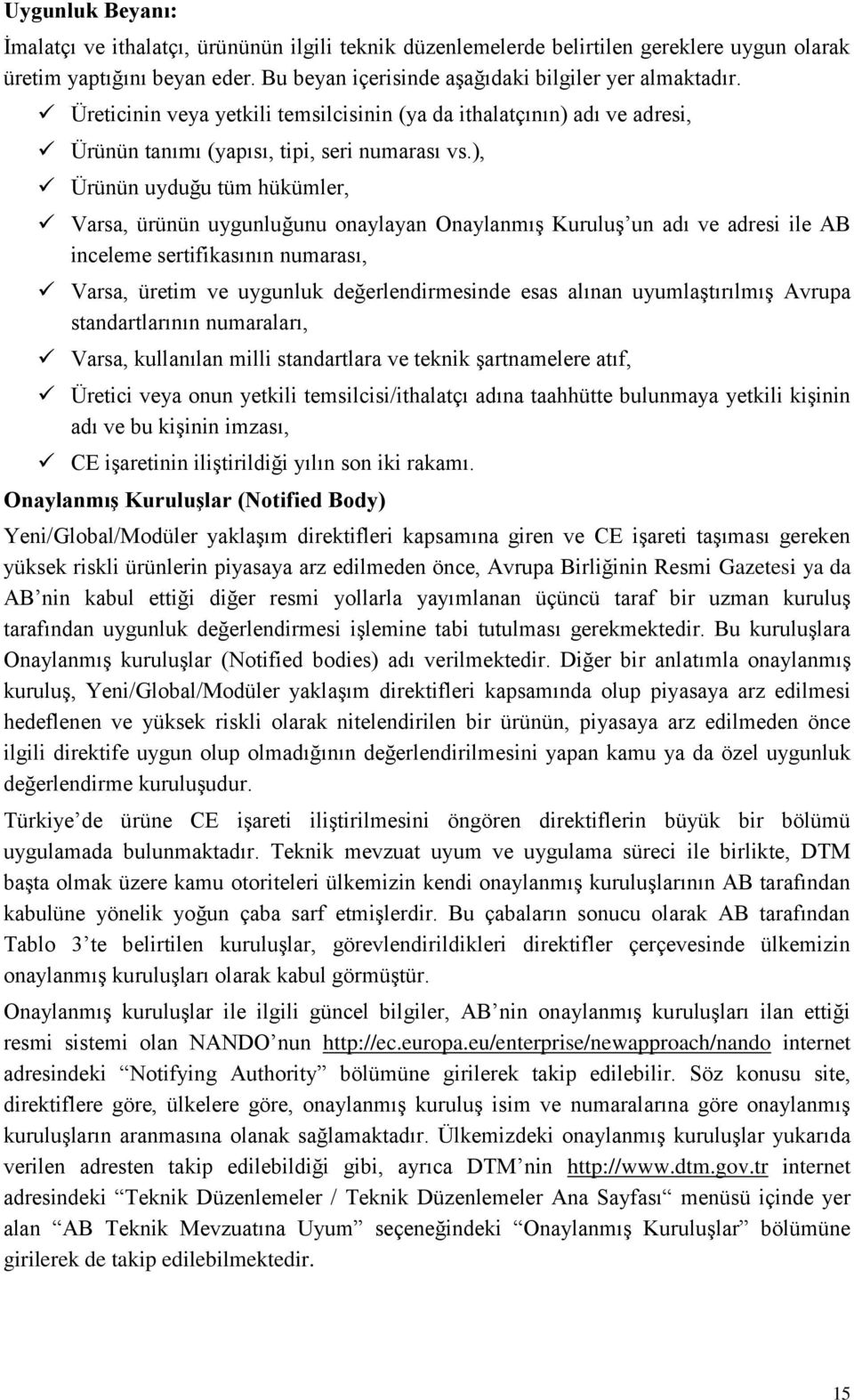 ), Ürünün uyduğu tüm hükümler, Varsa, ürünün uygunluğunu onaylayan Onaylanmış Kuruluş un adı ve adresi ile AB inceleme sertifikasının numarası, Varsa, üretim ve uygunluk değerlendirmesinde esas