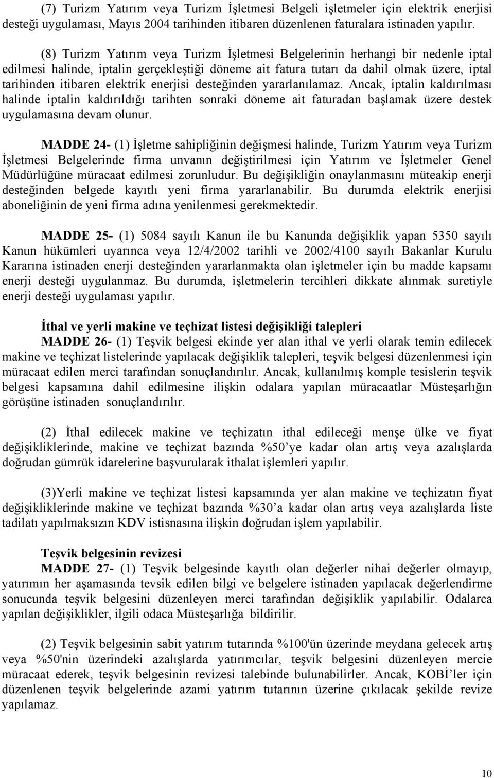 elektrik enerjisi desteğinden yararlanılamaz. Ancak, iptalin kaldırılması halinde iptalin kaldırıldığı tarihten sonraki döneme ait faturadan başlamak üzere destek uygulamasına devam olunur.