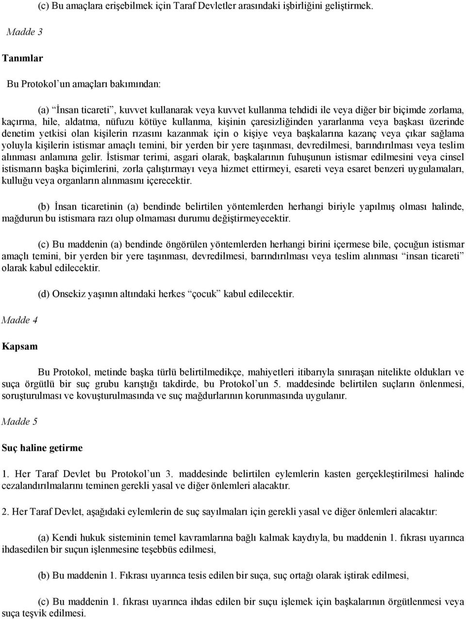 çaresizliğinden yararlanma veya başkası üzerinde denetim yetkisi olan kişilerin rızasını kazanmak için o kişiye veya başkalarına kazanç veya çıkar sağlama yoluyla kişilerin istismar amaçlı temini,