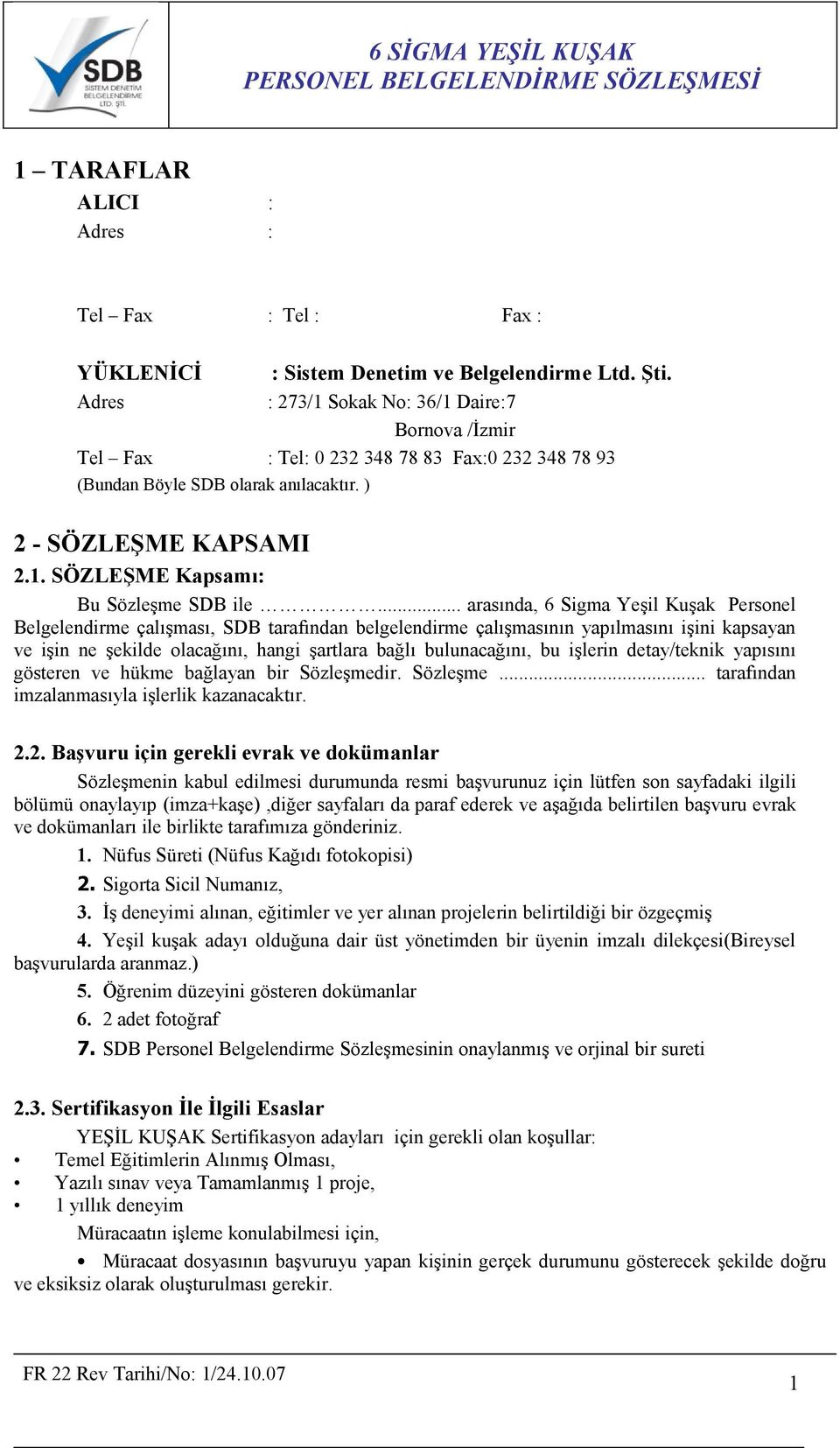 .. arasında, 6 Sigma Yeşil Kuşak Personel Belgelendirme çalışması, SDB tarafından belgelendirme çalışmasının yapılmasını işini kapsayan ve işin ne şekilde olacağını, hangi şartlara bağlı