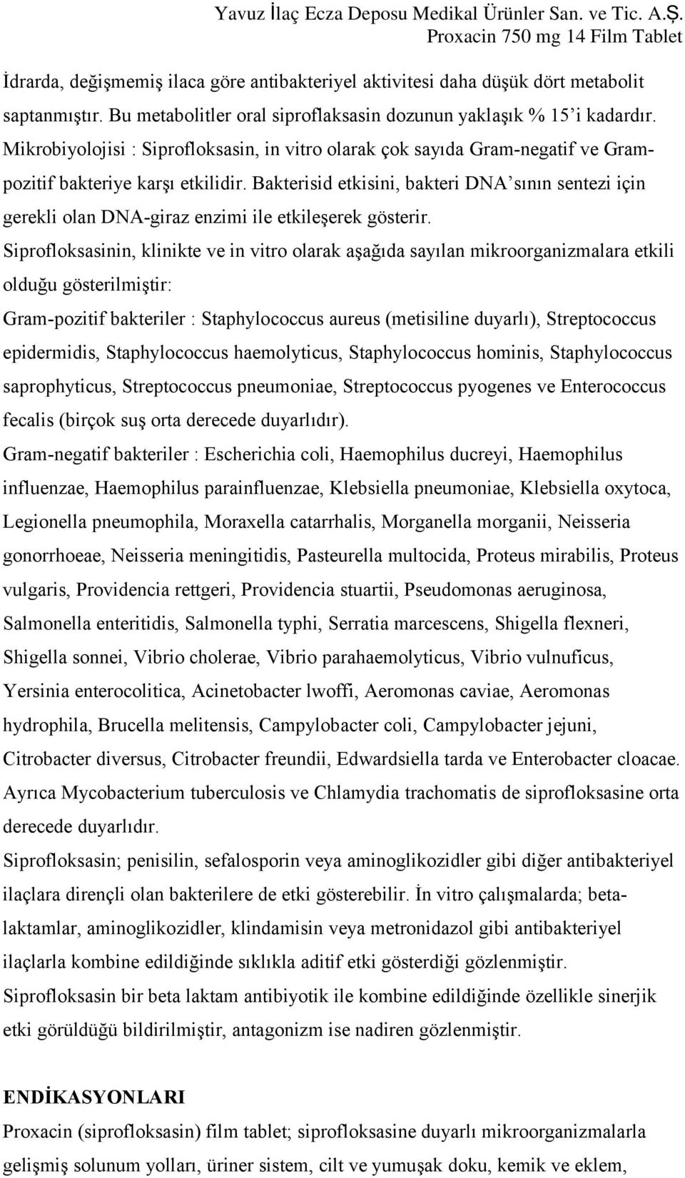 Bakterisid etkisini, bakteri DNA sının sentezi için gerekli olan DNA-giraz enzimi ile etkileşerek gösterir.