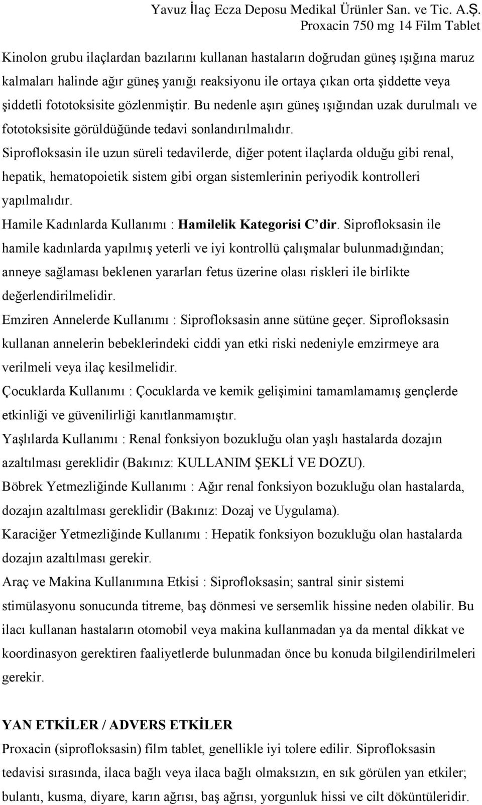 Siprofloksasin ile uzun süreli tedavilerde, diğer potent ilaçlarda olduğu gibi renal, hepatik, hematopoietik sistem gibi organ sistemlerinin periyodik kontrolleri yapılmalıdır.