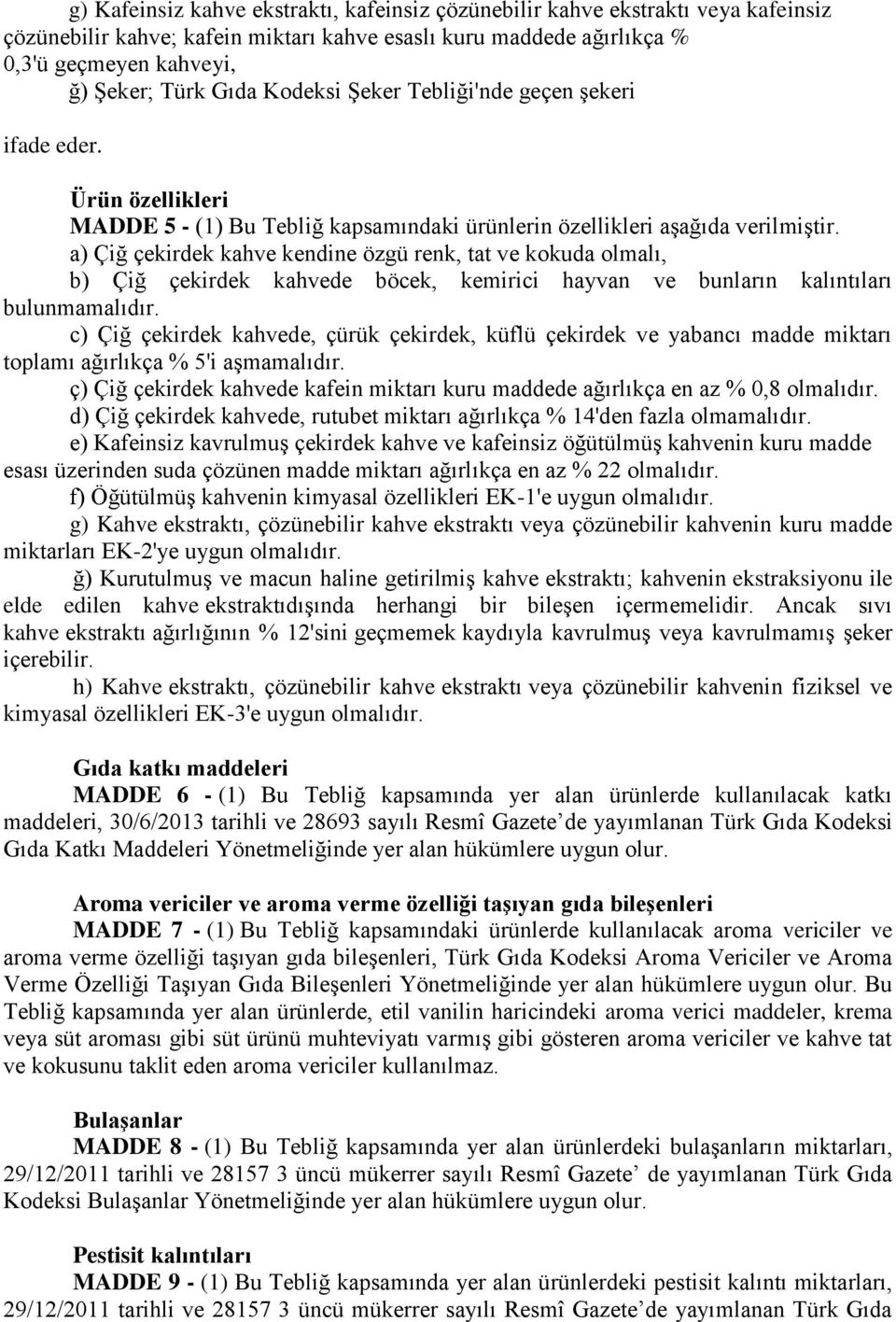 a) Çiğ çekirdek kahve kendine özgü renk, tat ve kokuda olmalı, b) Çiğ çekirdek kahvede böcek, kemirici hayvan ve bunların kalıntıları bulunmamalıdır.