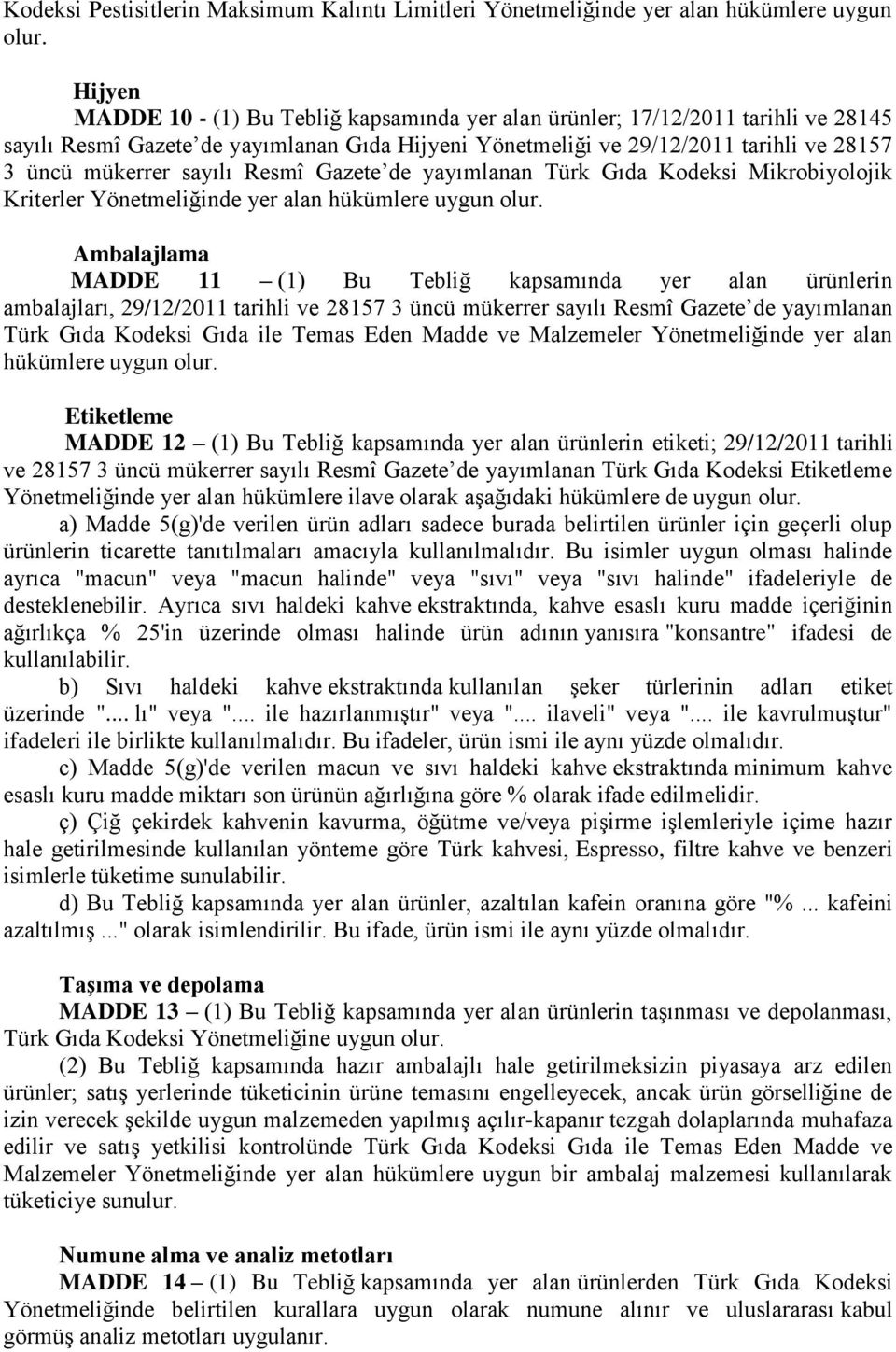 sayılı Resmî Gazete de yayımlanan Türk Gıda Kodeksi Mikrobiyolojik Kriterler Yönetmeliğinde yer alan hükümlere uygun olur.