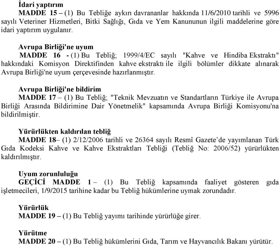 Avrupa Birliği'ne uyum MADDE 16 - (1) Bu Tebliğ; 1999/4/EC sayılı "Kahve ve Hindiba Ekstraktı" hakkındaki Komisyon Direktifinden kahve ekstraktı ile ilgili bölümler dikkate alınarak Avrupa Birliği'ne