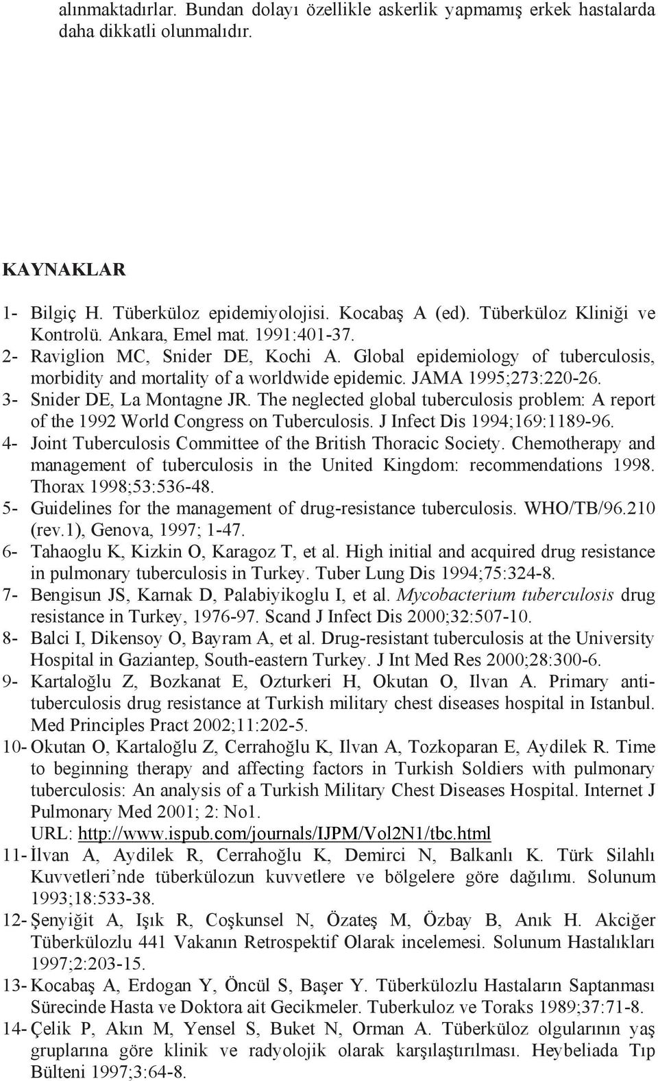 JAMA 1995;273:220-26. 3- Snider DE, La Montagne JR. The neglected global tuberculosis problem: A report of the 1992 World Congress on Tuberculosis. J Infect Dis 1994;169:1189-96.