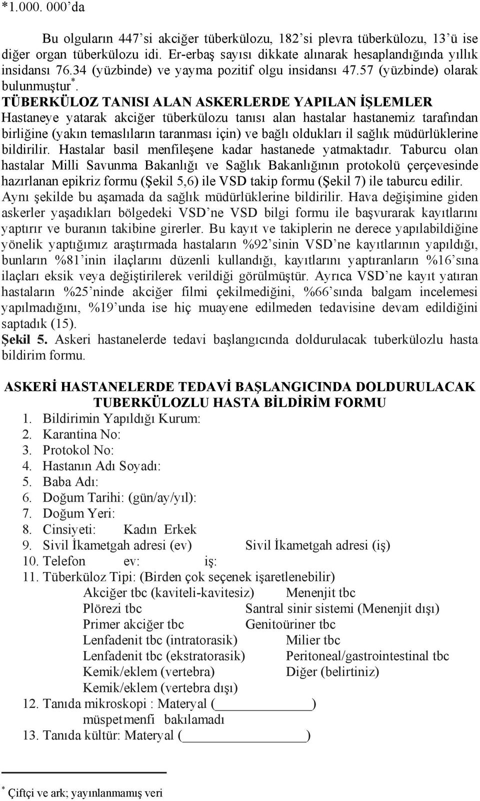 TÜBERKÜLOZ TANISI ALAN ASKERLERDE YAPILAN İŞLEMLER Hastaneye yatarak akciğer tüberkülozu tanısı alan hastalar hastanemiz tarafından birliğine (yakın temaslıların taranması için) ve bağlı oldukları il