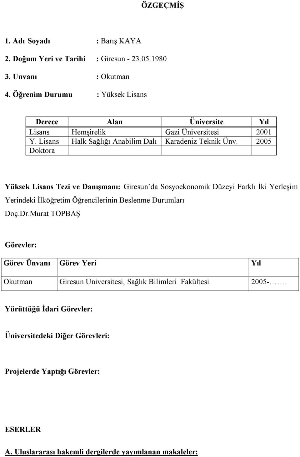 2005 Doktora Yüksek Lisans Tezi ve Danışmanı: Giresun da Sosyoekonomik Düzeyi Farklı İki Yerleşim Yerindeki İlköğretim Öğrencilerinin Beslenme Durumları Doç.Dr.