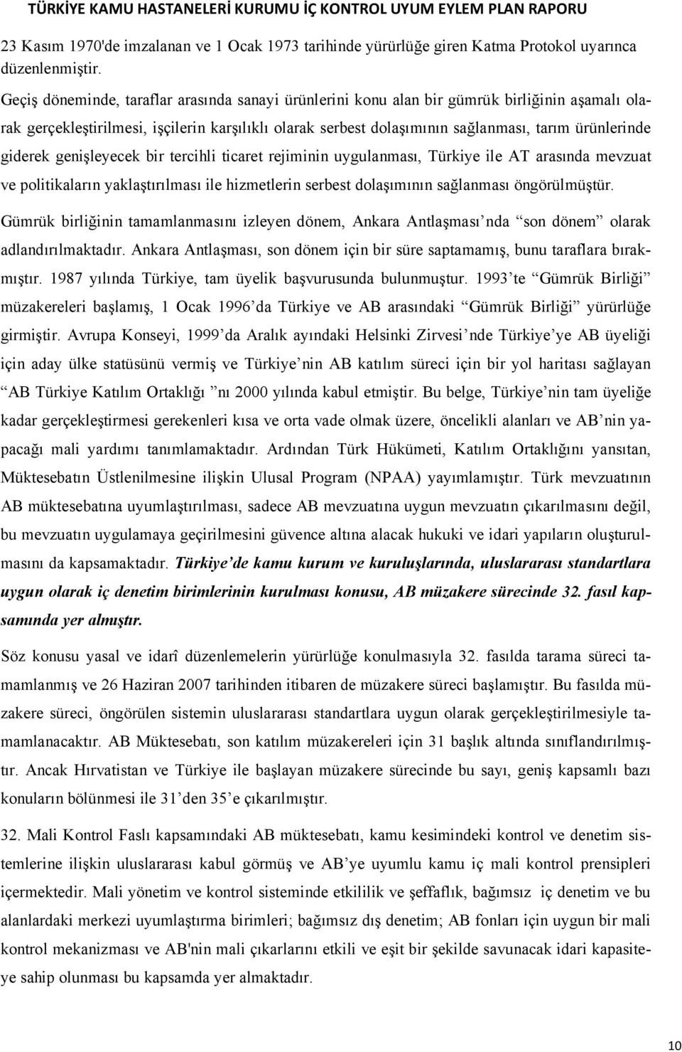 giderek genişleyecek bir tercihli ticaret rejiminin uygulanması, Türkiye ile AT arasında mevzuat ve politikaların yaklaştırılması ile hizmetlerin serbest dolaşımının sağlanması öngörülmüştür.