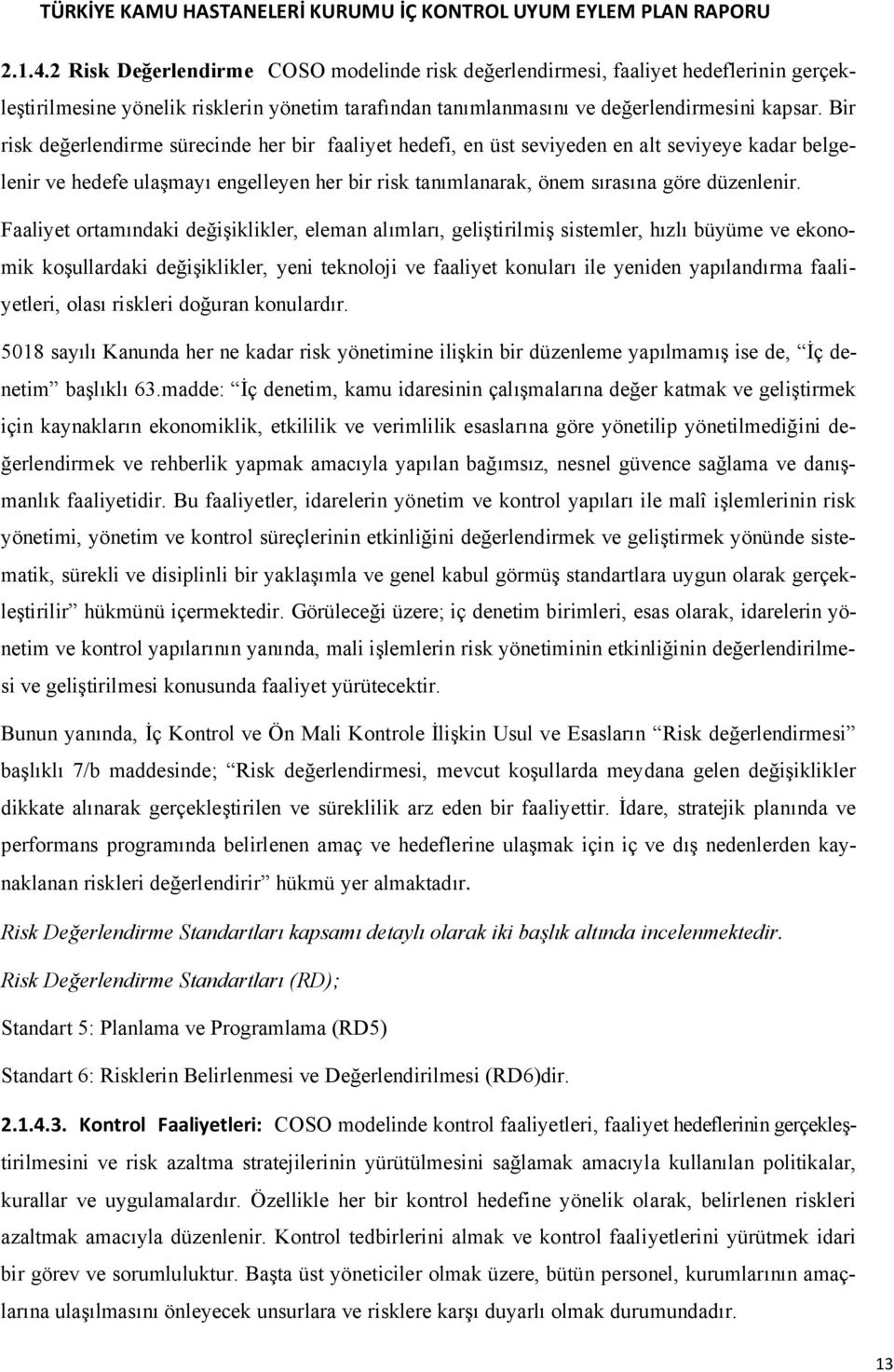 Faaliyet ortamındaki değişiklikler, eleman alımları, geliştirilmiş sistemler, hızlı büyüme ve ekonomik koşullardaki değişiklikler, yeni teknoloji ve faaliyet konuları ile yeniden yapılandırma