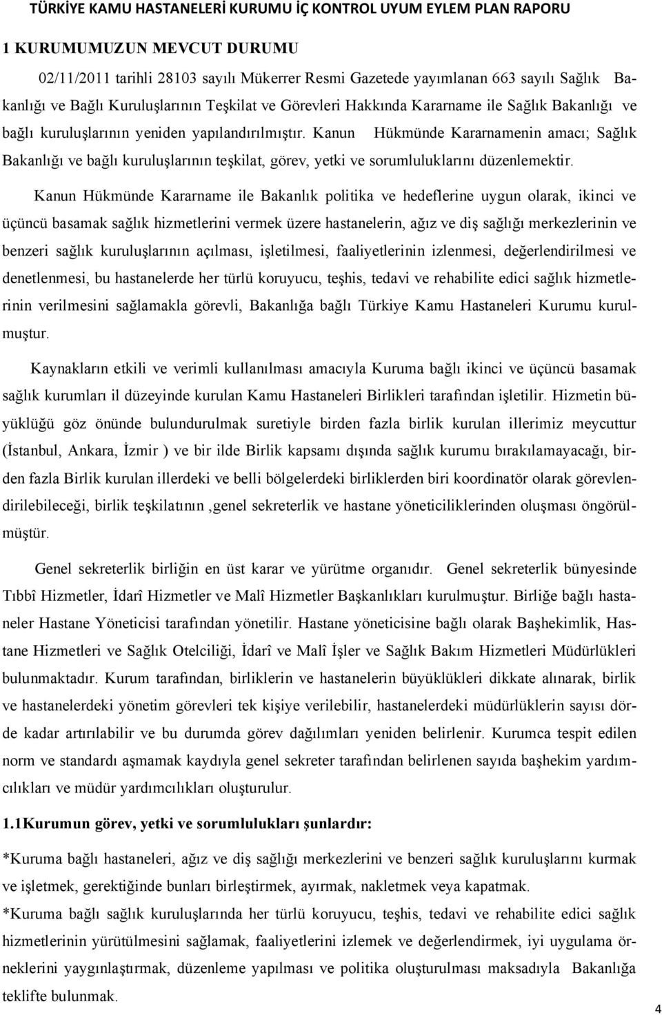 Kanun Hükmünde Kararname ile Bakanlık politika ve hedeflerine uygun olarak, ikinci ve üçüncü basamak sağlık hizmetlerini vermek üzere hastanelerin, ağız ve diş sağlığı merkezlerinin ve benzeri sağlık