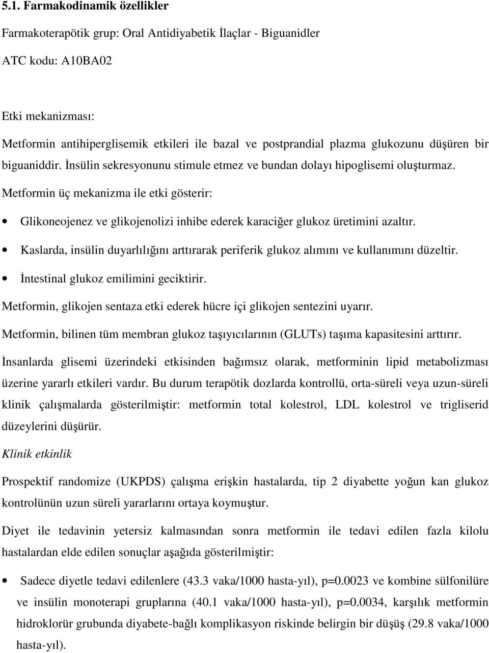 Metformin üç mekanizma ile etki gösterir: Glikoneojenez ve glikojenolizi inhibe ederek karaciğer glukoz üretimini azaltır.