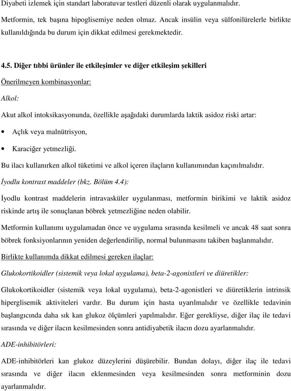 Diğer tıbbi ürünler ile etkileşimler ve diğer etkileşim şekilleri Önerilmeyen kombinasyonlar: Alkol: Akut alkol intoksikasyonunda, özellikle aşağıdaki durumlarda laktik asidoz riski artar: Açlık veya