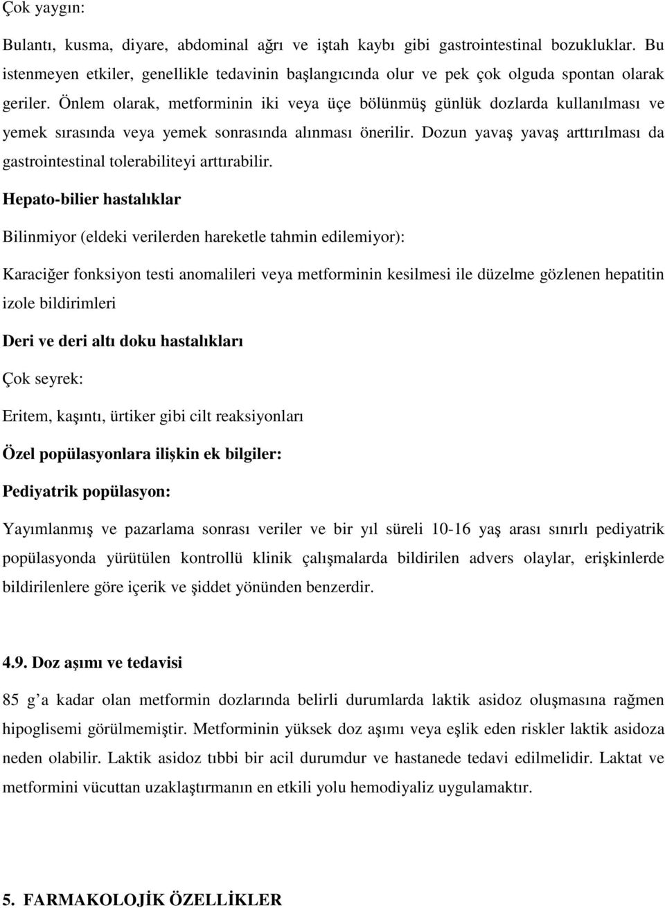 Önlem olarak, metforminin iki veya üçe bölünmüş günlük dozlarda kullanılması ve yemek sırasında veya yemek sonrasında alınması önerilir.