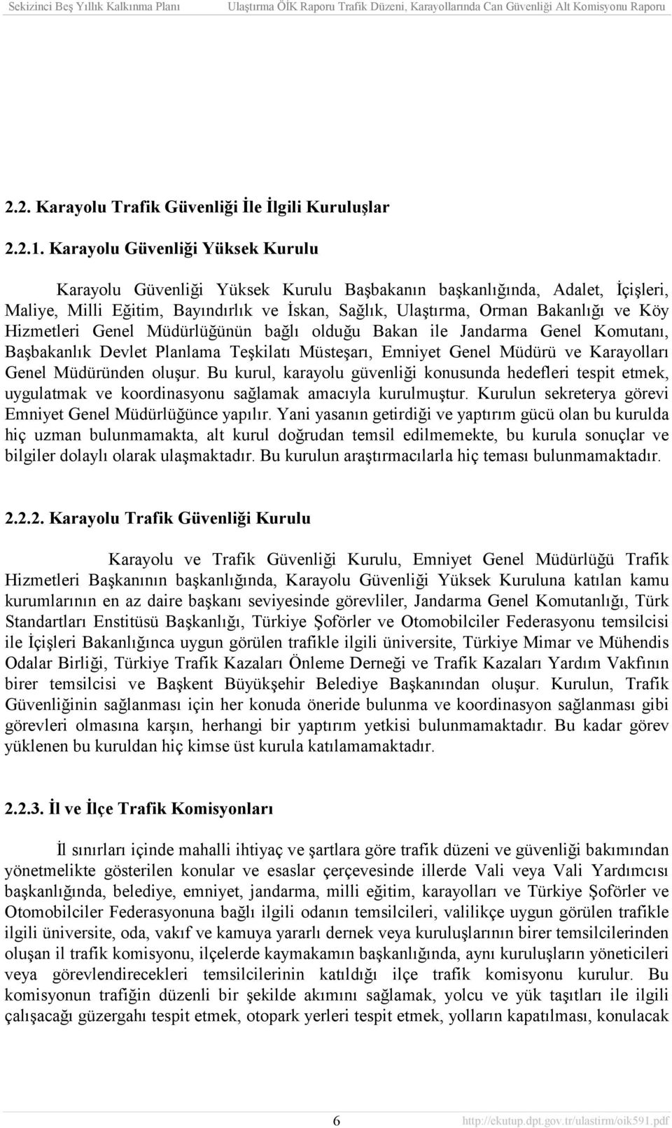 Hizmetleri Genel Müdürlüğünün bağlõ olduğu Bakan ile Jandarma Genel Komutanõ, Başbakanlõk Devlet Planlama Teşkilatõ Müsteşarõ, Emniyet Genel Müdürü ve Karayollarõ Genel Müdüründen oluşur.