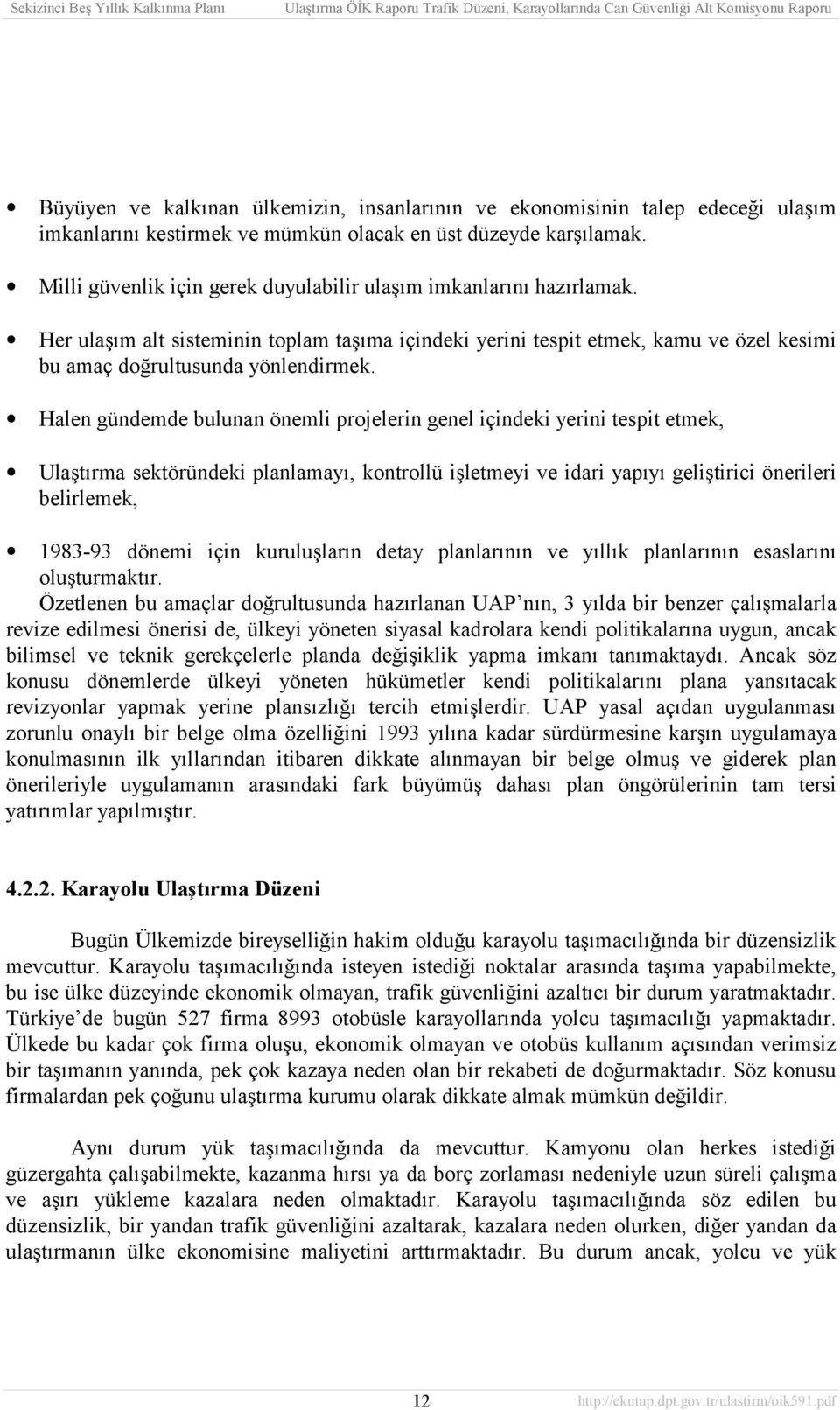 Halen gündemde bulunan önemli projelerin genel içindeki yerini tespit etmek, Ulaştõrma sektöründeki planlamayõ, kontrollü işletmeyi ve idari yapõyõ geliştirici önerileri belirlemek, 1983-93 dönemi