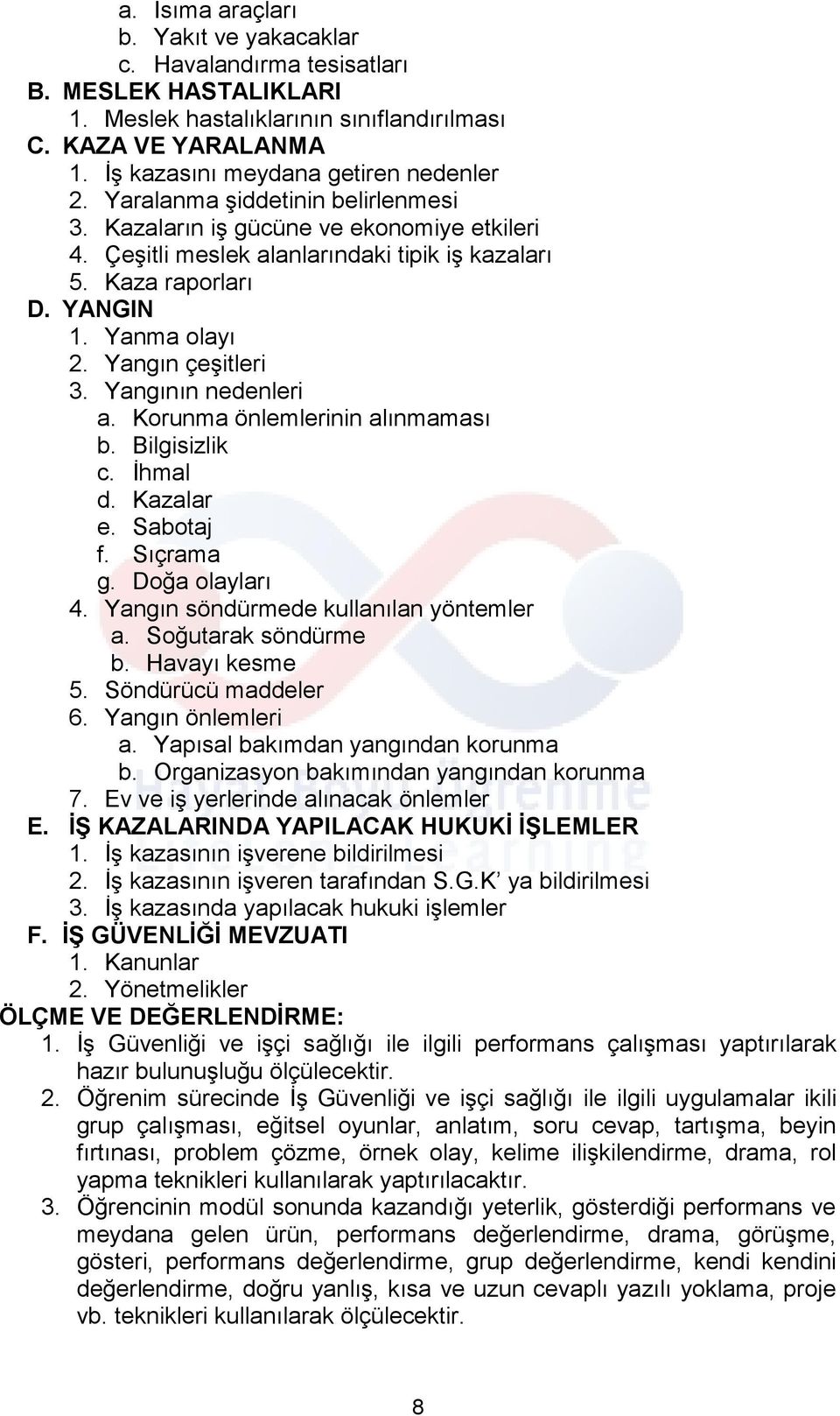 Yangının nedenleri a. Korunma önlemlerinin alınmaması b. Bilgisizlik c. İhmal d. Kazalar e. Sabotaj f. Sıçrama g. Doğa olayları 4. Yangın söndürmede kullanılan yöntemler a. Soğutarak söndürme b.