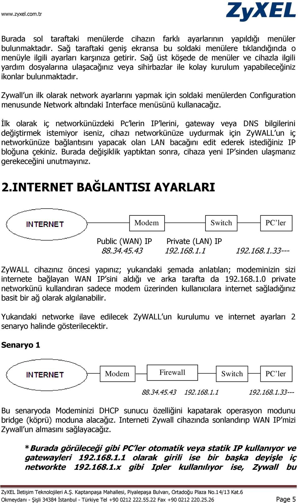 Zywall un ilk olarak network ayarlarını yapmak için soldaki menülerden Configuration menusunde Network altındaki Interface menüsünü kullanacağız.