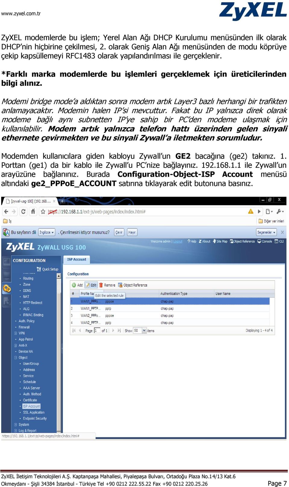 *Farklı marka modemlerde bu iģlemleri gerçeklemek için üreticilerinden bilgi alınız. Modemi bridge mode a aldıktan sonra modem artık Layer3 bazlı herhangi bir trafikten anlamayacaktır.