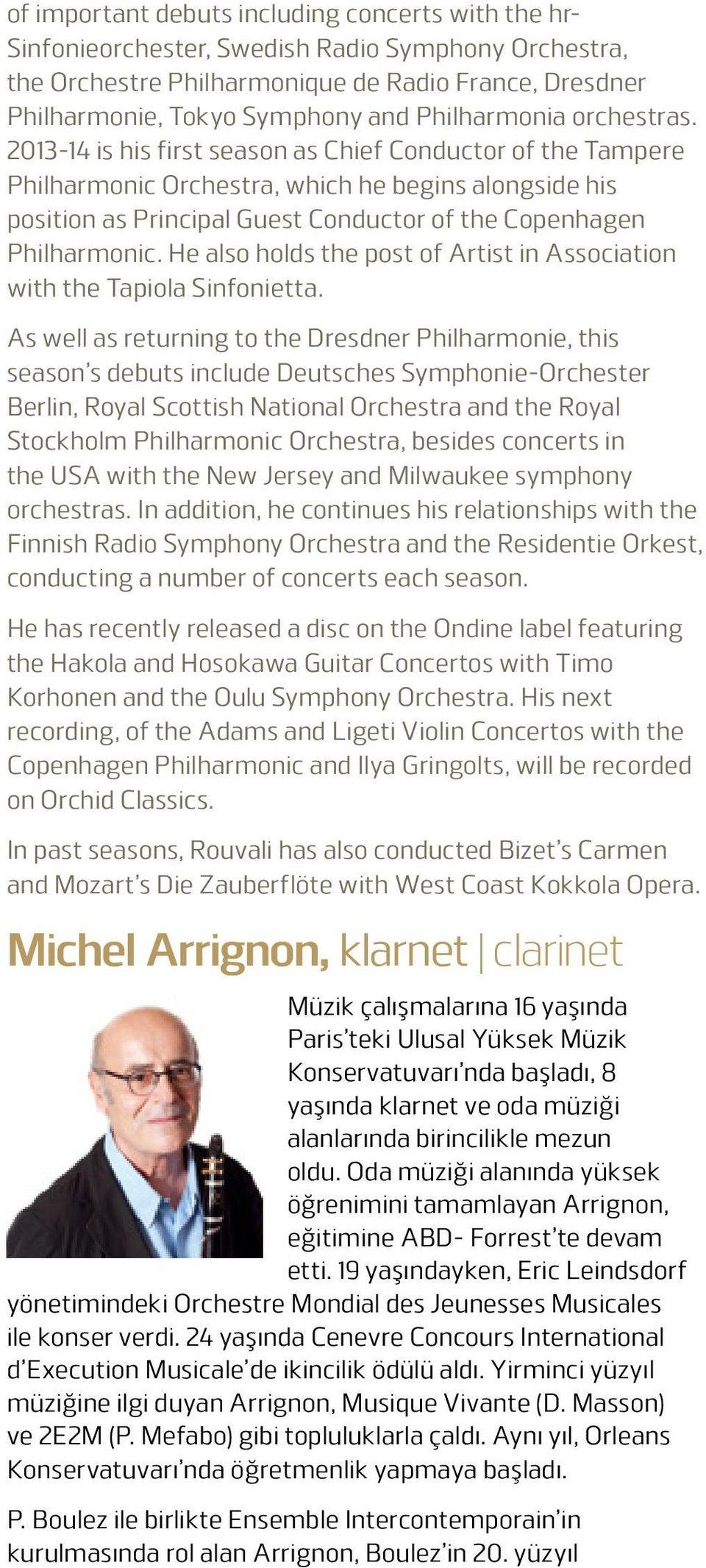 2013-14 is his first season as Chief Conductor of the Tampere Philharmonic Orchestra, which he begins alongside his position as Principal Guest Conductor of the Copenhagen Philharmonic.