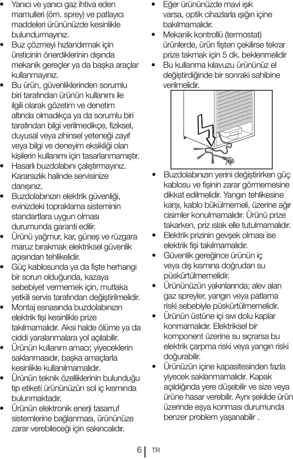 Bu ürün, güvenliklerinden sorumlu biri tarafından ürünün kullanımı ile ilgili olarak gözetim ve denetim altında olmadıkça ya da sorumlu biri tarafından bilgi verilmedikçe, fiziksel, duyusal veya