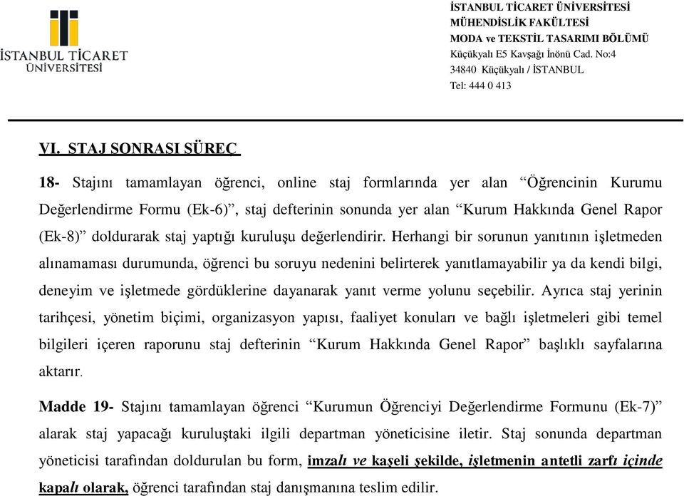 Herhangi bir sorunun yanıtının işletmeden alınamaması durumunda, öğrenci bu soruyu nedenini belirterek yanıtlamayabilir ya da kendi bilgi, deneyim ve işletmede gördüklerine dayanarak yanıt verme