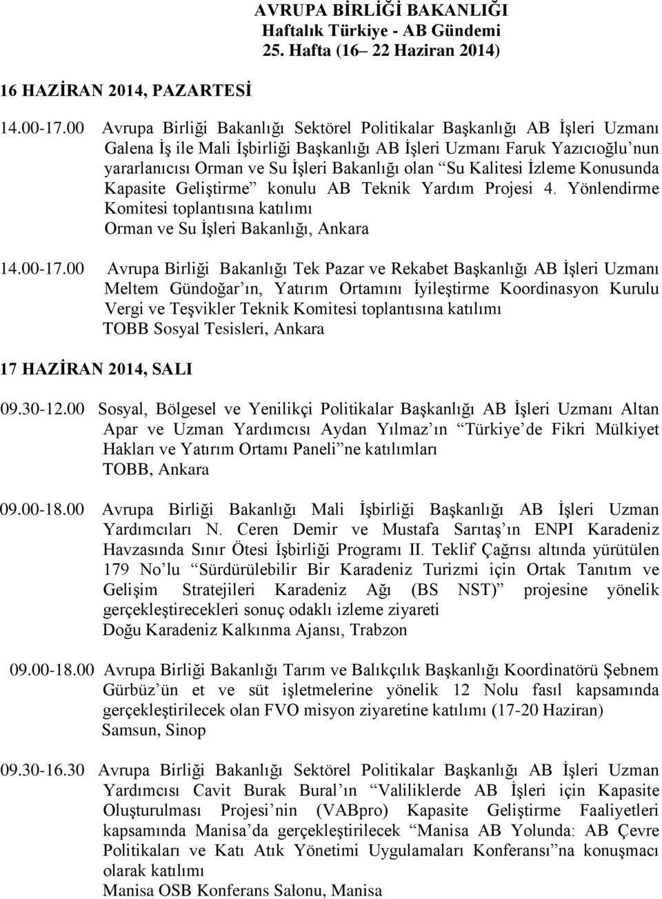 olan Su Kalitesi İzleme Konusunda Kapasite Geliştirme konulu AB Teknik Yardım Projesi 4. Yönlendirme Komitesi toplantısına katılımı Orman ve Su İşleri Bakanlığı, Ankara 14.00-17.