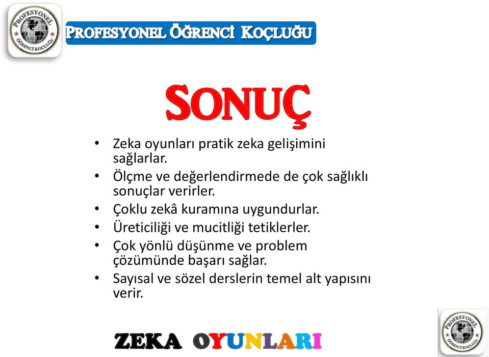 Çoklu zekâ kuramına uygundurlar. Üreticiliği ve mucitliği tetiklerler.